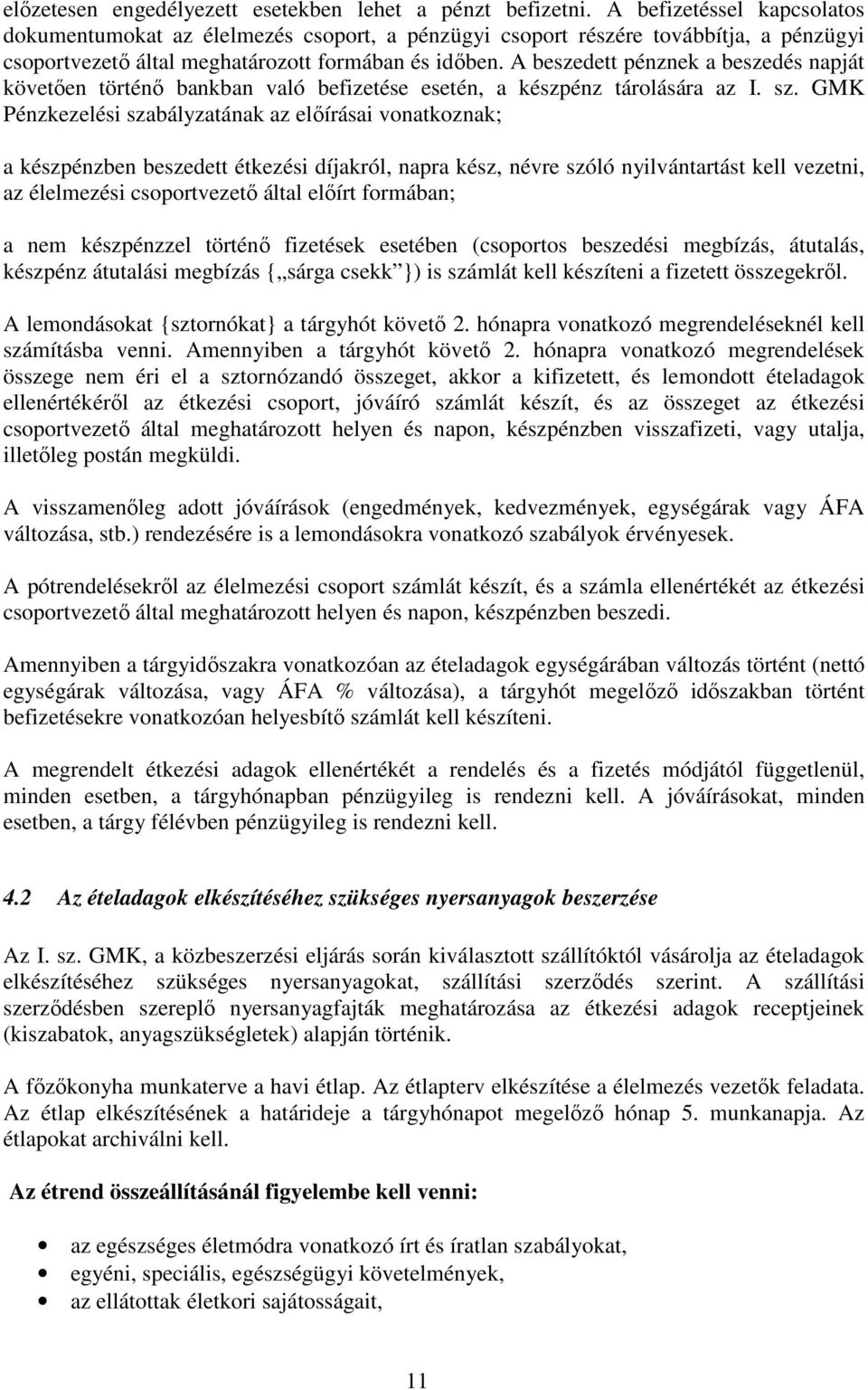 A beszedett pénznek a beszedés napját követően történő bankban való befizetése esetén, a készpénz tárolására az I. sz.