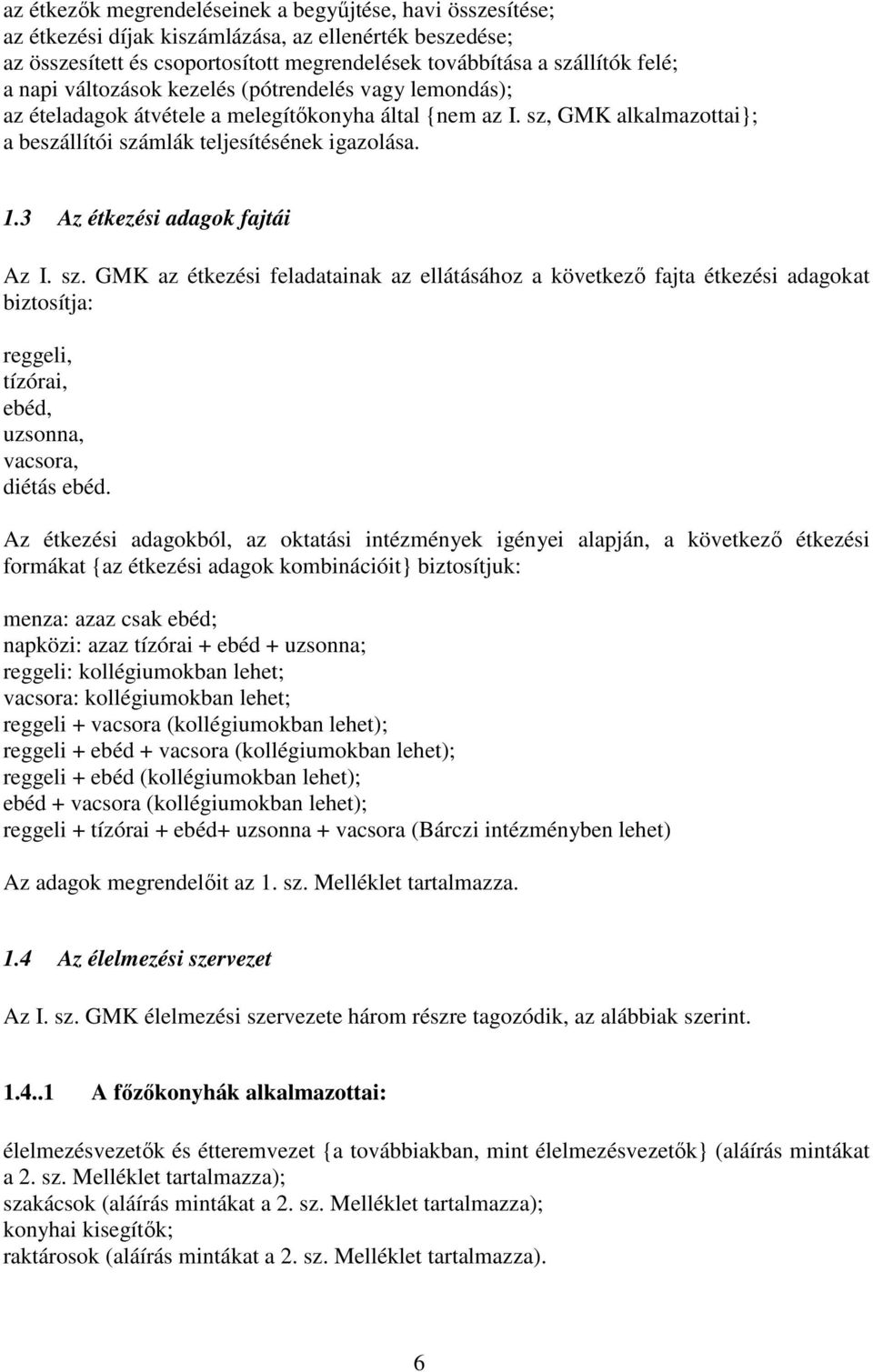 3 Az étkezési adagok fajtái Az I. sz. GMK az étkezési feladatainak az ellátásához a következő fajta étkezési adagokat biztosítja: reggeli, tízórai, ebéd, uzsonna, vacsora, diétás ebéd.