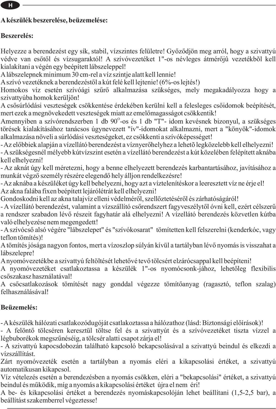 Aszívó vezetéknek a berendezéstől a kút felé kell lejtenie! (6%-os lejtés!) omokos víz esetén szívóági szűrő alkalmazása szükséges, mely megakadályozza hogy a szivattyúba homok kerüljön!