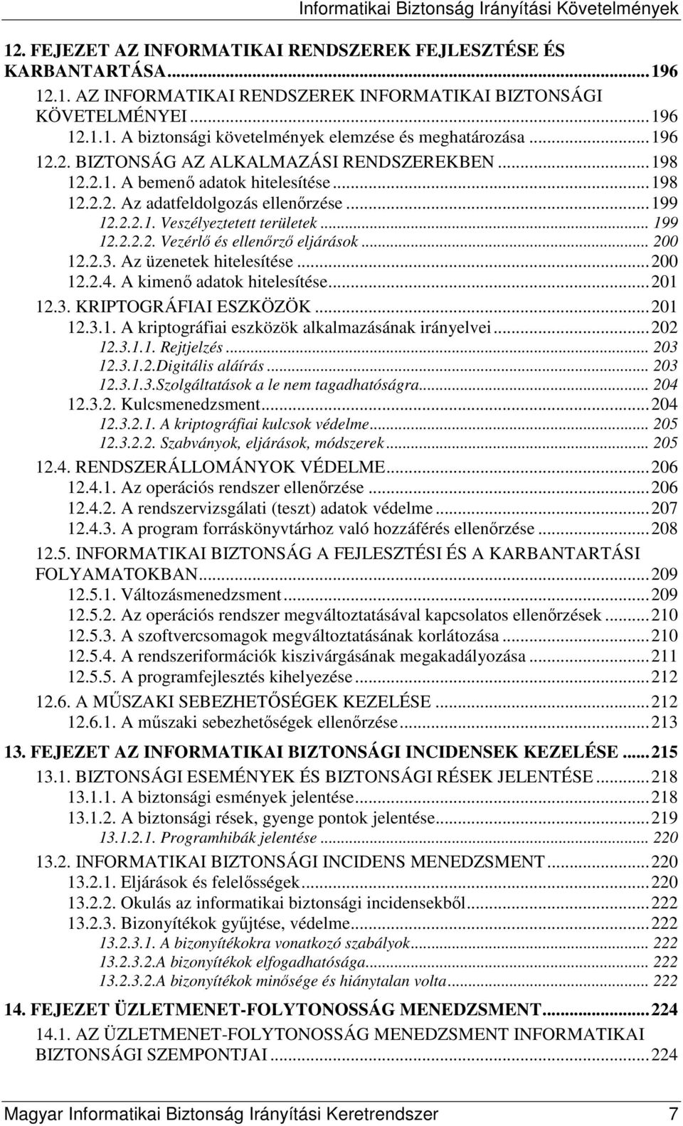 .. 200 12.2.3. Az üzenetek hitelesítése...200 12.2.4. A kimenı adatok hitelesítése...201 12.3. KRIPTOGRÁFIAI ESZKÖZÖK...201 12.3.1. A kriptográfiai eszközök alkalmazásának irányelvei...202 12.3.1.1. Rejtjelzés.