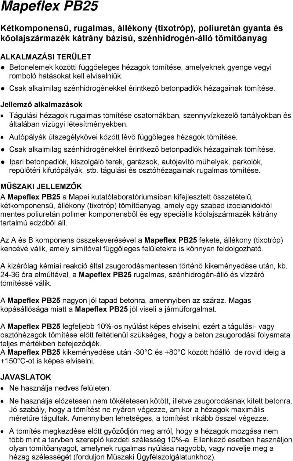 Jellemző alkalmazások Tágulási hézagok rugalmas tömítése csatornákban, szennyvízkezelő tartályokban és általában vízügyi létesítményekben.