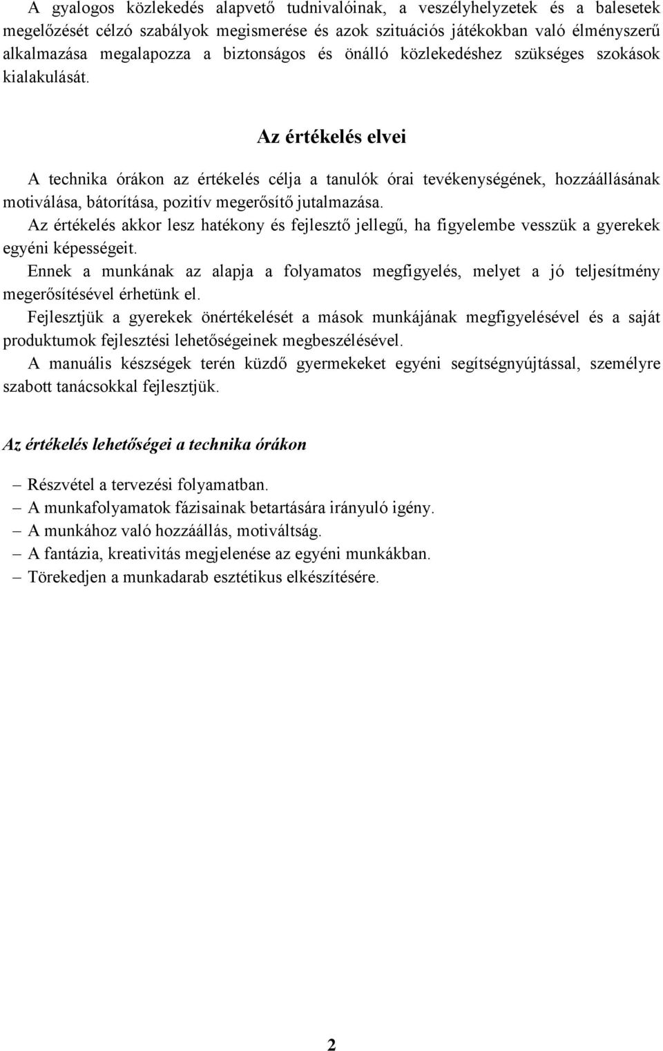 Az értékelés elvei A technika órákon az értékelés célja a tanulók órai tevékenységének, hozzáállásának motiválása, bátorítása, pozitív megerősítő jutalmazása.