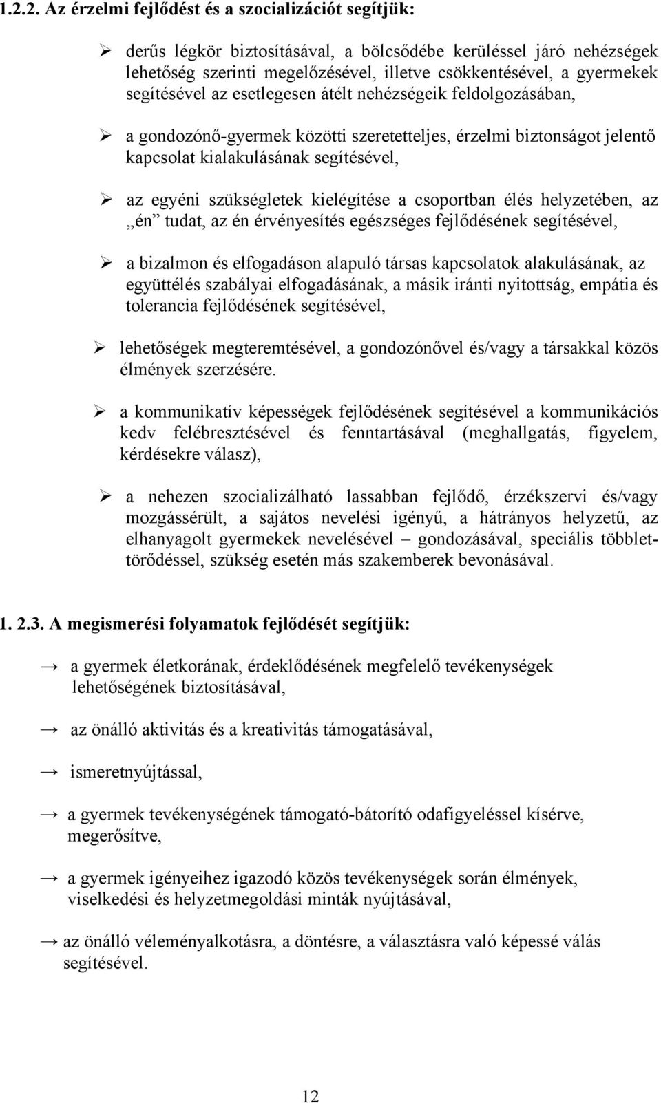 kielégítése a csoportban élés helyzetében, az én tudat, az én érvényesítés egészséges fejlődésének segítésével, a bizalmon és elfogadáson alapuló társas kapcsolatok alakulásának, az együttélés