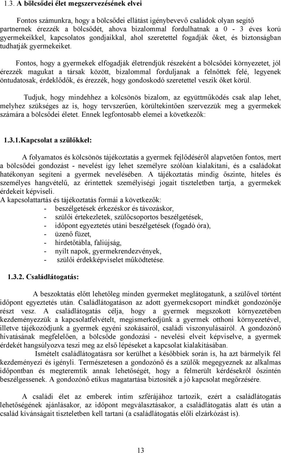 Fontos, hogy a gyermekek elfogadják életrendjük részeként a bölcsődei környezetet, jól érezzék magukat a társak között, bizalommal forduljanak a felnőttek felé, legyenek öntudatosak, érdeklődők, és