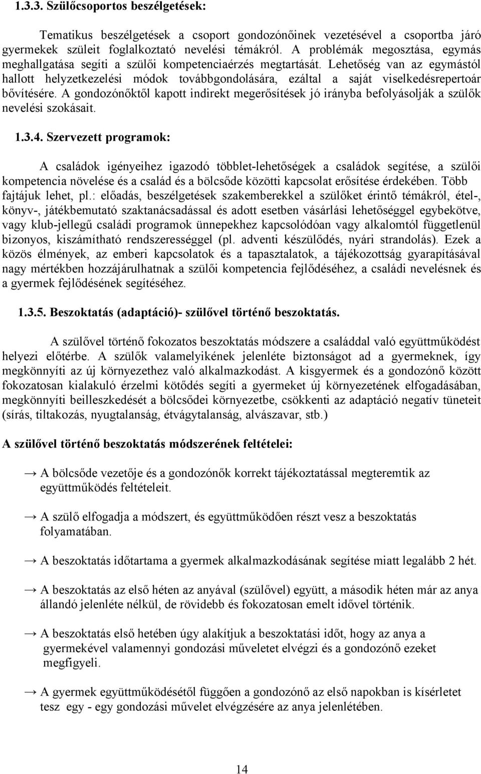 Lehetőség van az egymástól hallott helyzetkezelési módok továbbgondolására, ezáltal a saját viselkedésrepertoár bővítésére.