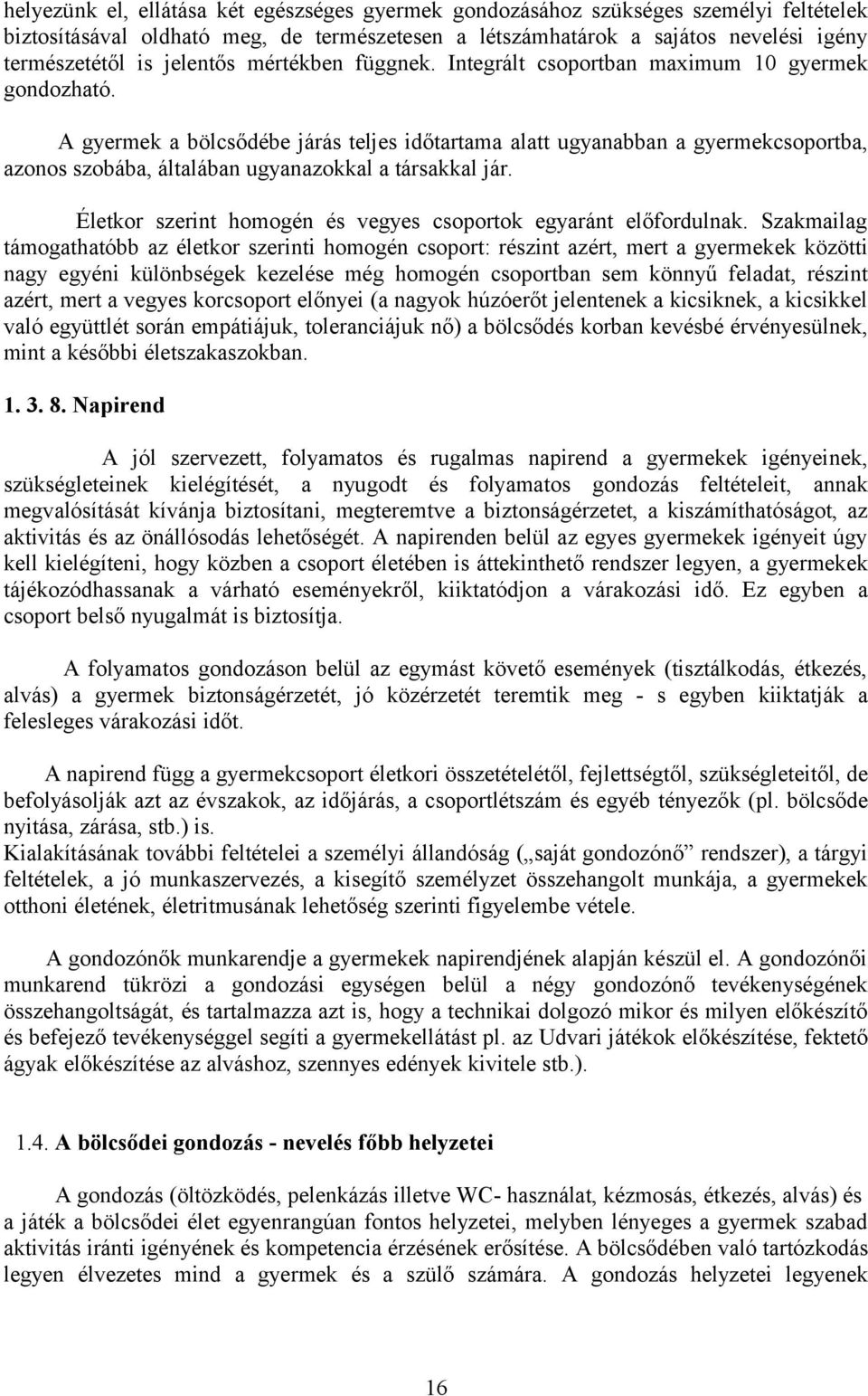 A gyermek a bölcsődébe járás teljes időtartama alatt ugyanabban a gyermekcsoportba, azonos szobába, általában ugyanazokkal a társakkal jár.