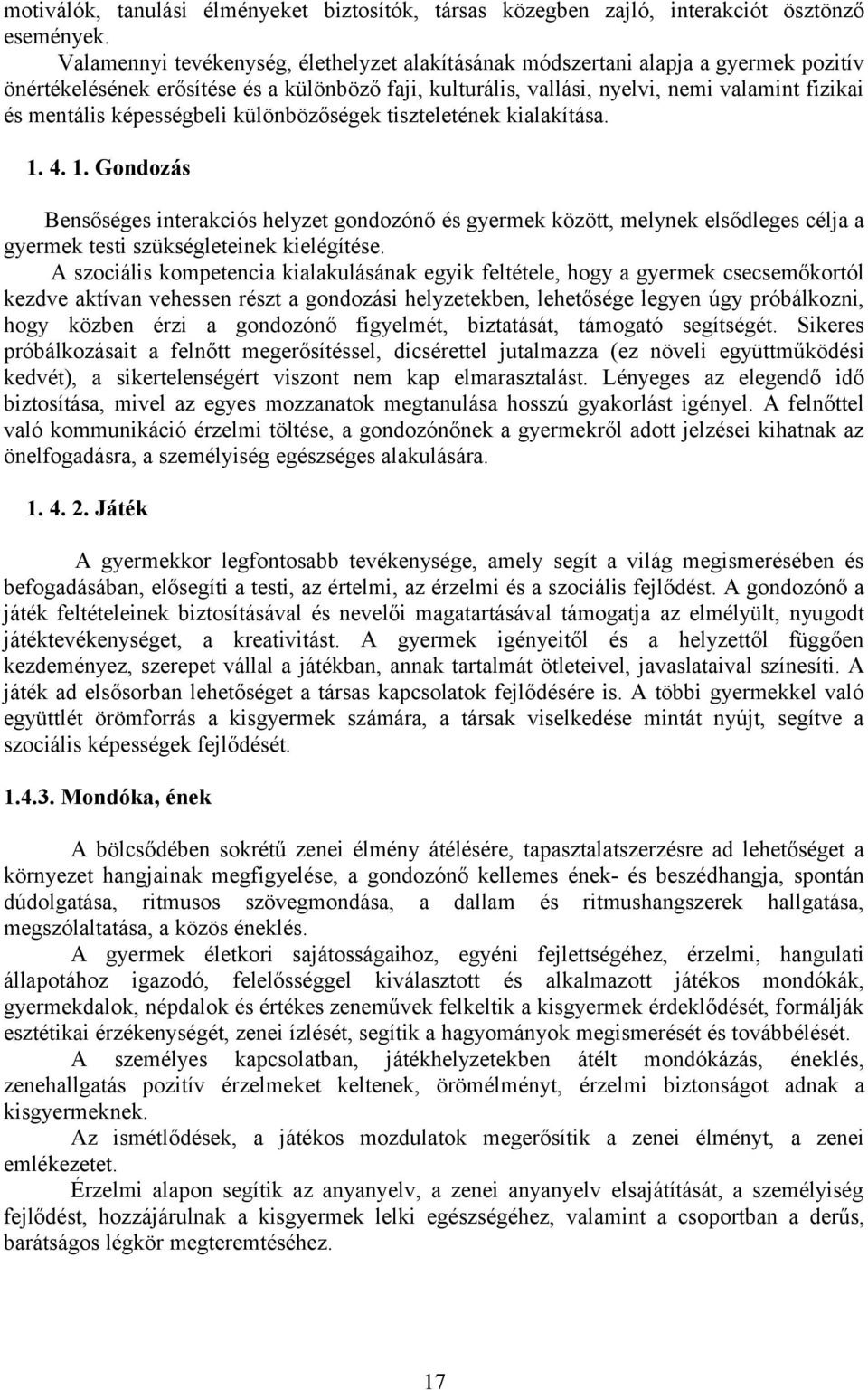 képességbeli különbözőségek tiszteletének kialakítása. 1. 4. 1. Gondozás Bensőséges interakciós helyzet gondozónő és gyermek között, melynek elsődleges célja a gyermek testi szükségleteinek kielégítése.