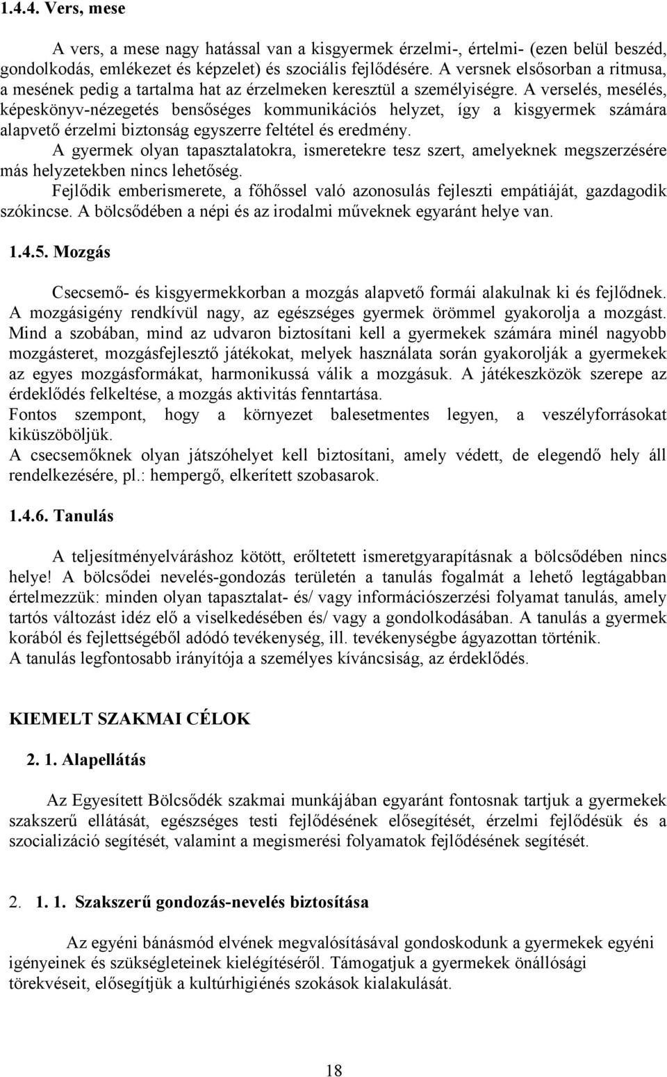 A verselés, mesélés, képeskönyv-nézegetés bensőséges kommunikációs helyzet, így a kisgyermek számára alapvető érzelmi biztonság egyszerre feltétel és eredmény.