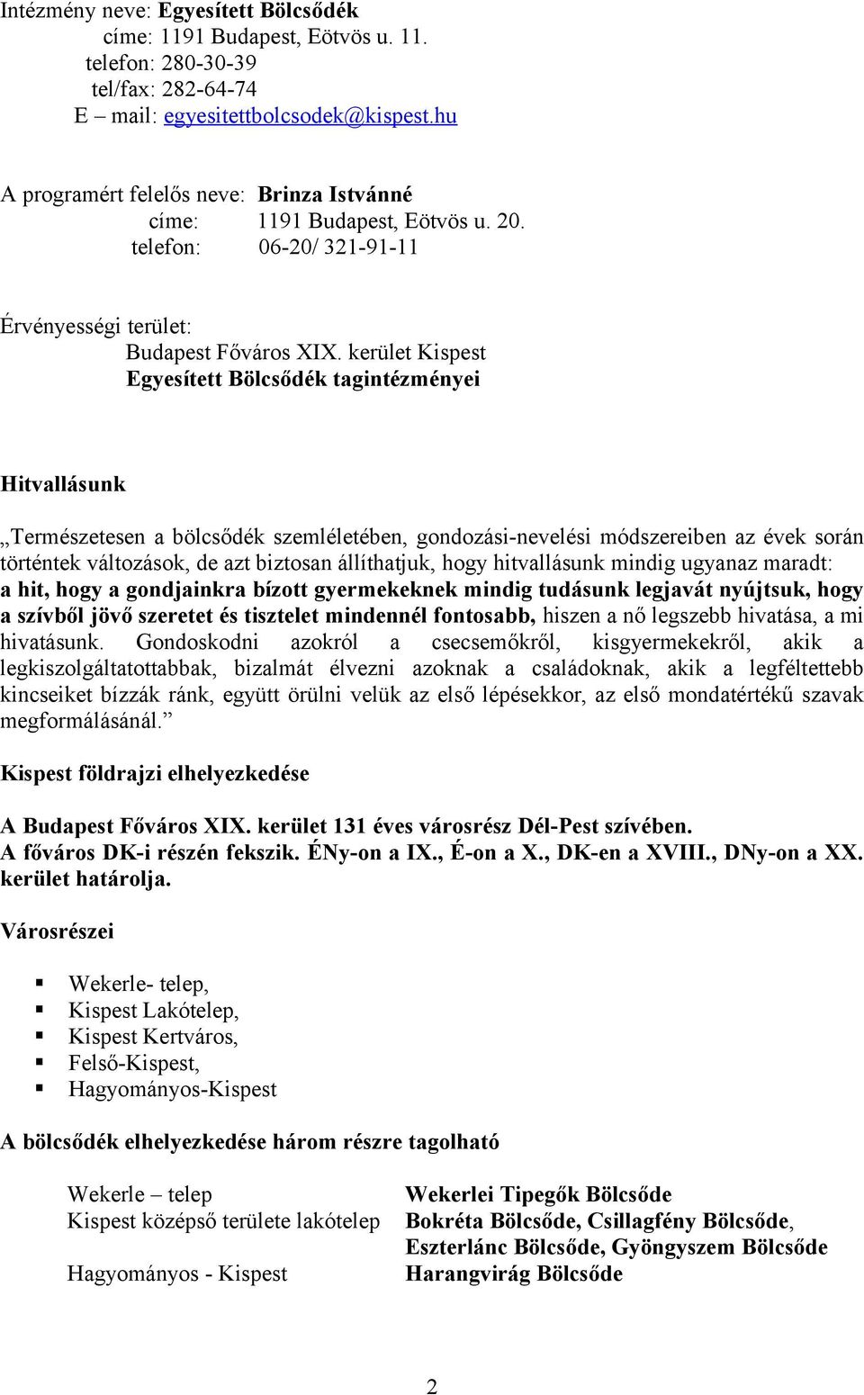 kerület Kispest Egyesített Bölcsődék tagintézményei Hitvallásunk Természetesen a bölcsődék szemléletében, gondozási-nevelési módszereiben az évek során történtek változások, de azt biztosan