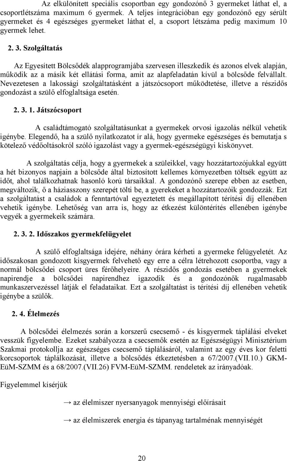 Szolgáltatás Az Egyesített Bölcsődék alapprogramjába szervesen illeszkedik és azonos elvek alapján, működik az a másik két ellátási forma, amit az alapfeladatán kívül a bölcsőde felvállalt.