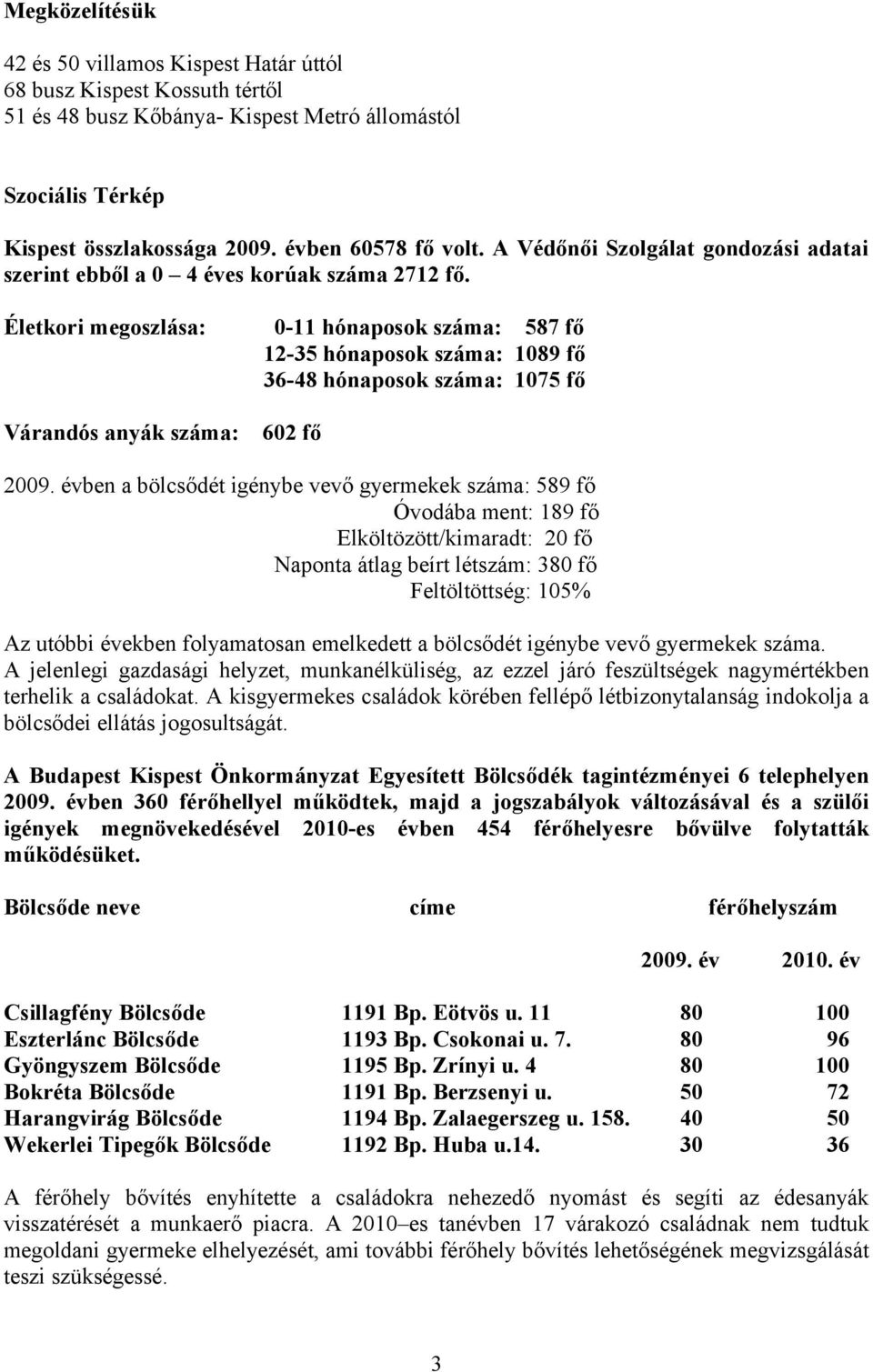 Életkori megoszlása: 0-11 hónaposok száma: 587 fő 12-35 hónaposok száma: 1089 fő 36-48 hónaposok száma: 1075 fő Várandós anyák száma: 602 fő 2009.
