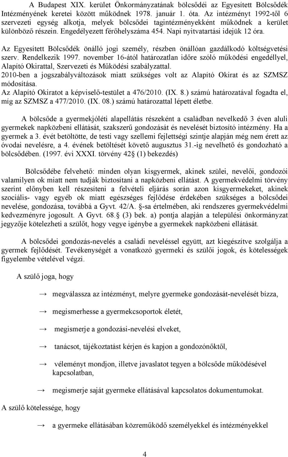 Az Egyesített Bölcsődék önálló jogi személy, részben önállóan gazdálkodó költségvetési szerv. Rendelkezik 1997.
