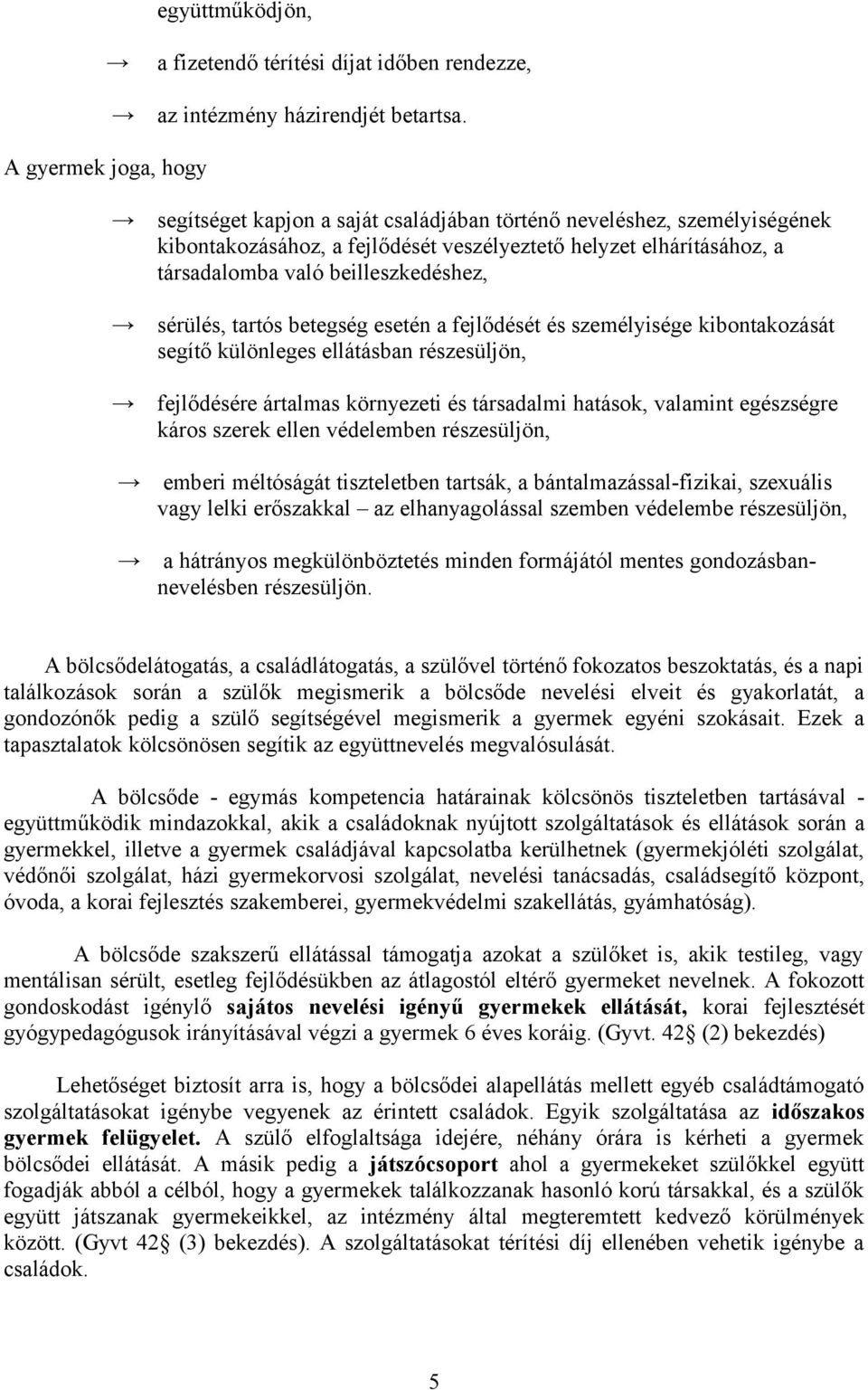 betegség esetén a fejlődését és személyisége kibontakozását segítő különleges ellátásban részesüljön, fejlődésére ártalmas környezeti és társadalmi hatások, valamint egészségre káros szerek ellen