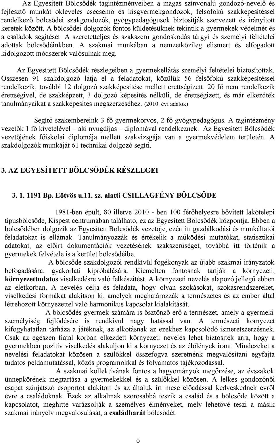 A szeretetteljes és szakszerű gondoskodás tárgyi és személyi feltételei adottak bölcsődéinkben. A szakmai munkában a nemzetközileg elismert és elfogadott kidolgozott módszerek valósulnak meg.