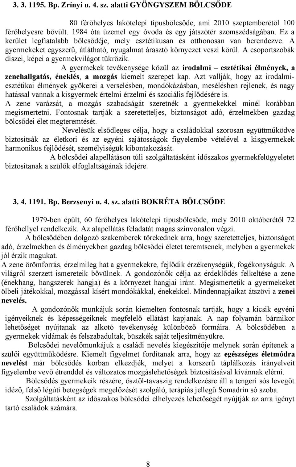 A gyermekeket egyszerű, átlátható, nyugalmat árasztó környezet veszi körül. A csoportszobák díszei, képei a gyermekvilágot tükrözik.