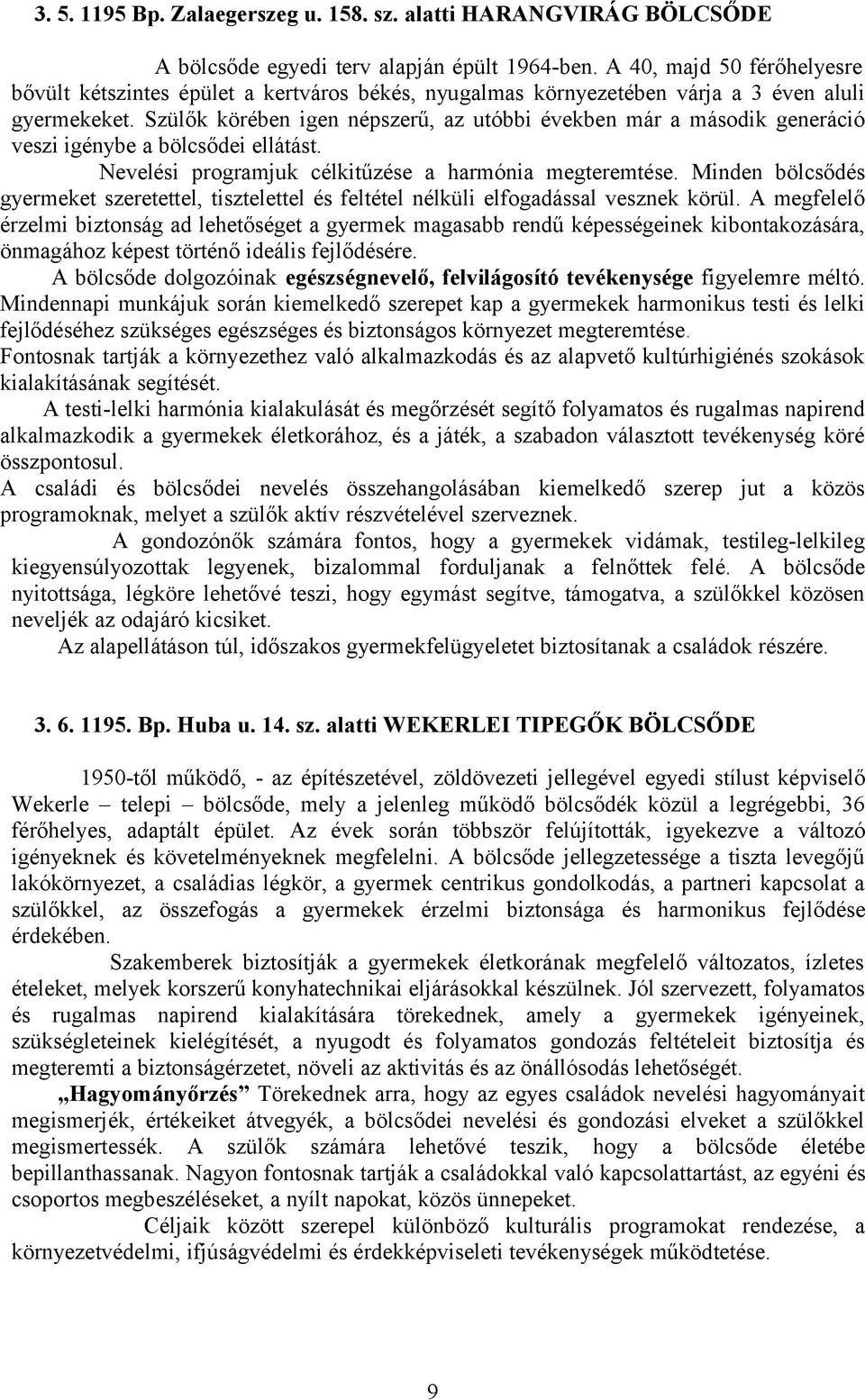 Szülők körében igen népszerű, az utóbbi években már a második generáció veszi igénybe a bölcsődei ellátást. Nevelési programjuk célkitűzése a harmónia megteremtése.