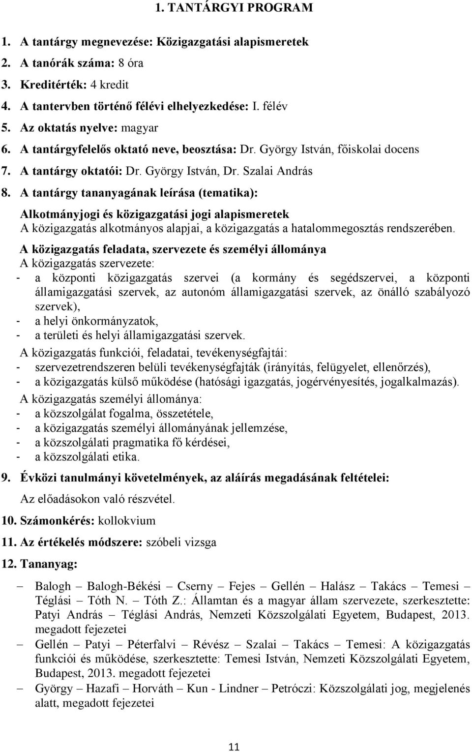 A tantárgy tananyagának leírása (tematika): Alkotmányjogi és közigazgatási jogi alapismeretek A közigazgatás alkotmányos alapjai, a közigazgatás a hatalommegosztás rendszerében.