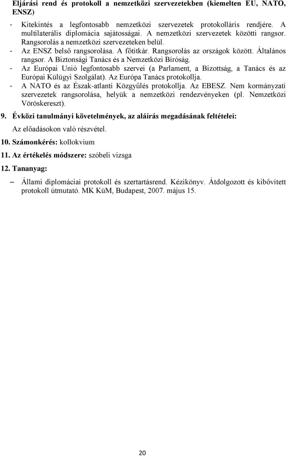 A Biztonsági Tanács és a Nemzetközi Bíróság. - Az Európai Unió legfontosabb szervei (a Parlament, a Bizottság, a Tanács és az Európai Külügyi Szolgálat). Az Európa Tanács protokollja.