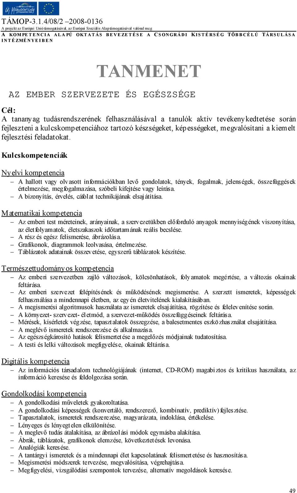 Kulcskompetenciák Nyelvi kompetencia A hallott vagy olvasott információkban levő gondolatok, tények, fogalmak, jelenségek, összefüggések értelmezése, megfogalmazása, szóbeli kifejtése vagy leírása.
