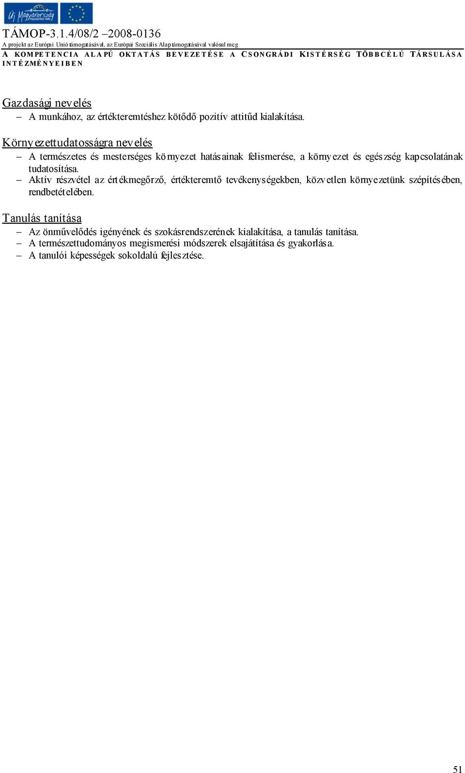 tudatosítása. Aktív részvétel az értékmegőrző, értékteremtő tevékenységekben, közvetlen környezetünk szépítésében, rendbetételében.