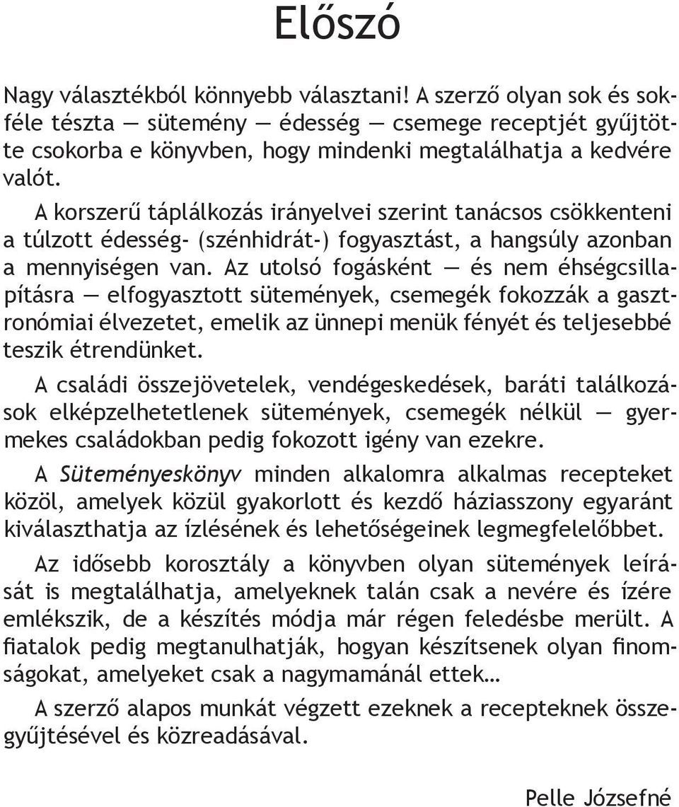 Az utolsó fogásként és nem éhségcsillapításra elfogyasztott sütemények, csemegék fokozzák a gasztronómiai élvezetet, emelik az ünnepi menük fényét és teljeseb bé teszik étrendünket.