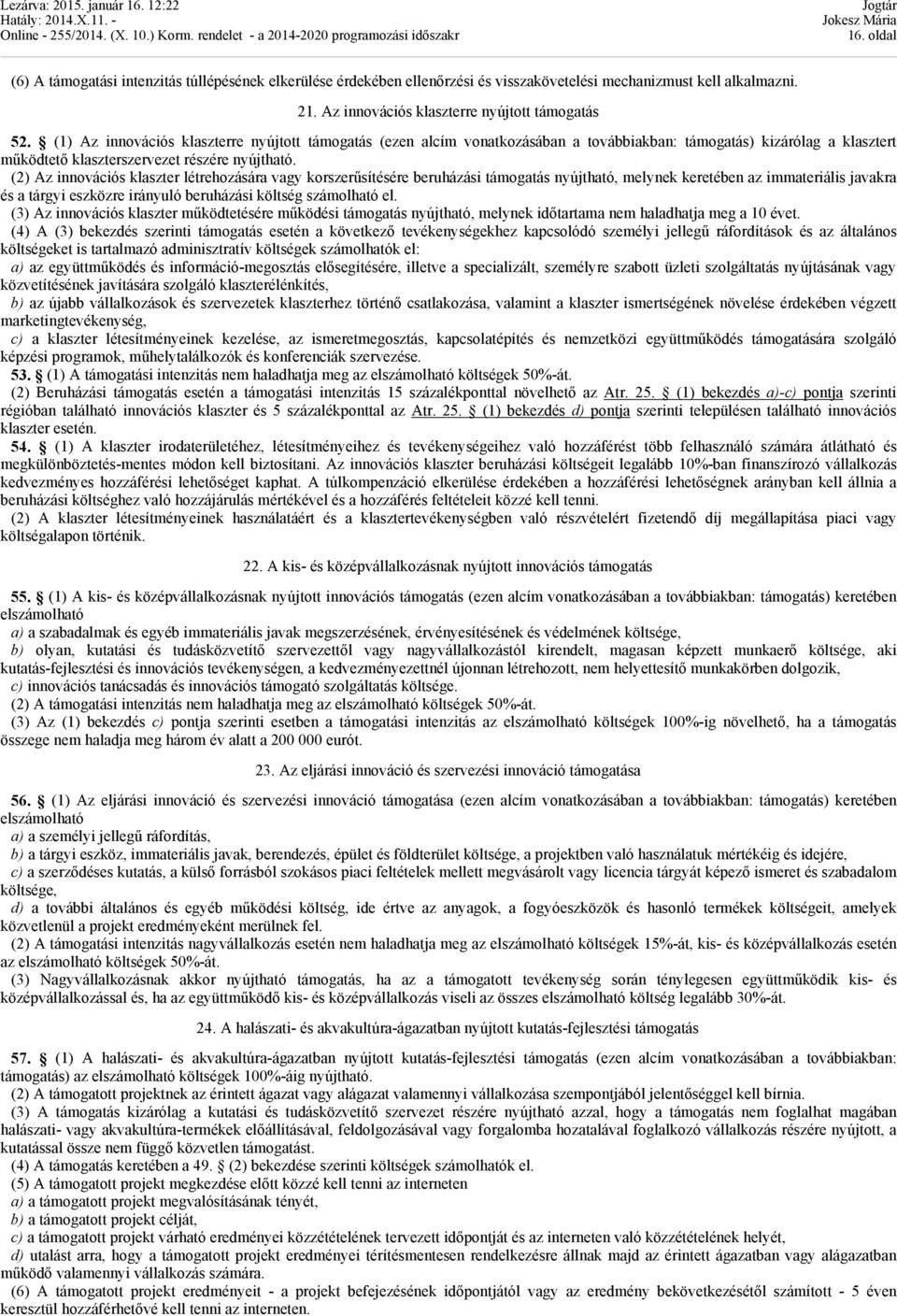 (2) Az innovációs klaszter létrehozására vagy korszerűsítésére beruházási támogatás nyújtható, melynek keretében az immateriális javakra és a tárgyi eszközre irányuló beruházási költség számolható el.