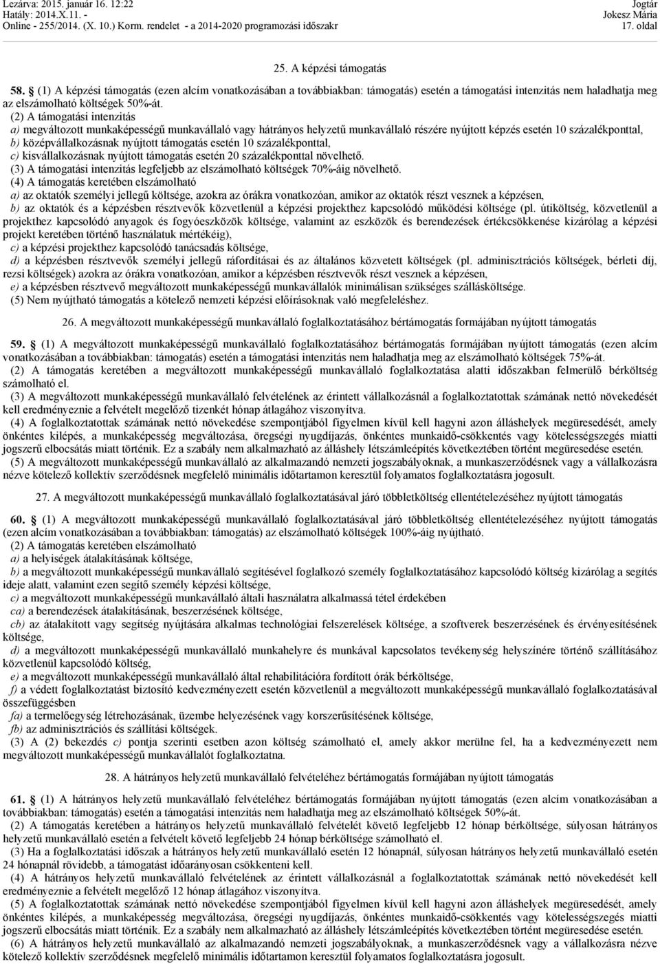 támogatás esetén 10 százalékponttal, c) kisvállalkozásnak nyújtott támogatás esetén 20 százalékponttal növelhető. (3) A támogatási intenzitás legfeljebb az elszámolható költségek 70%-áig növelhető.