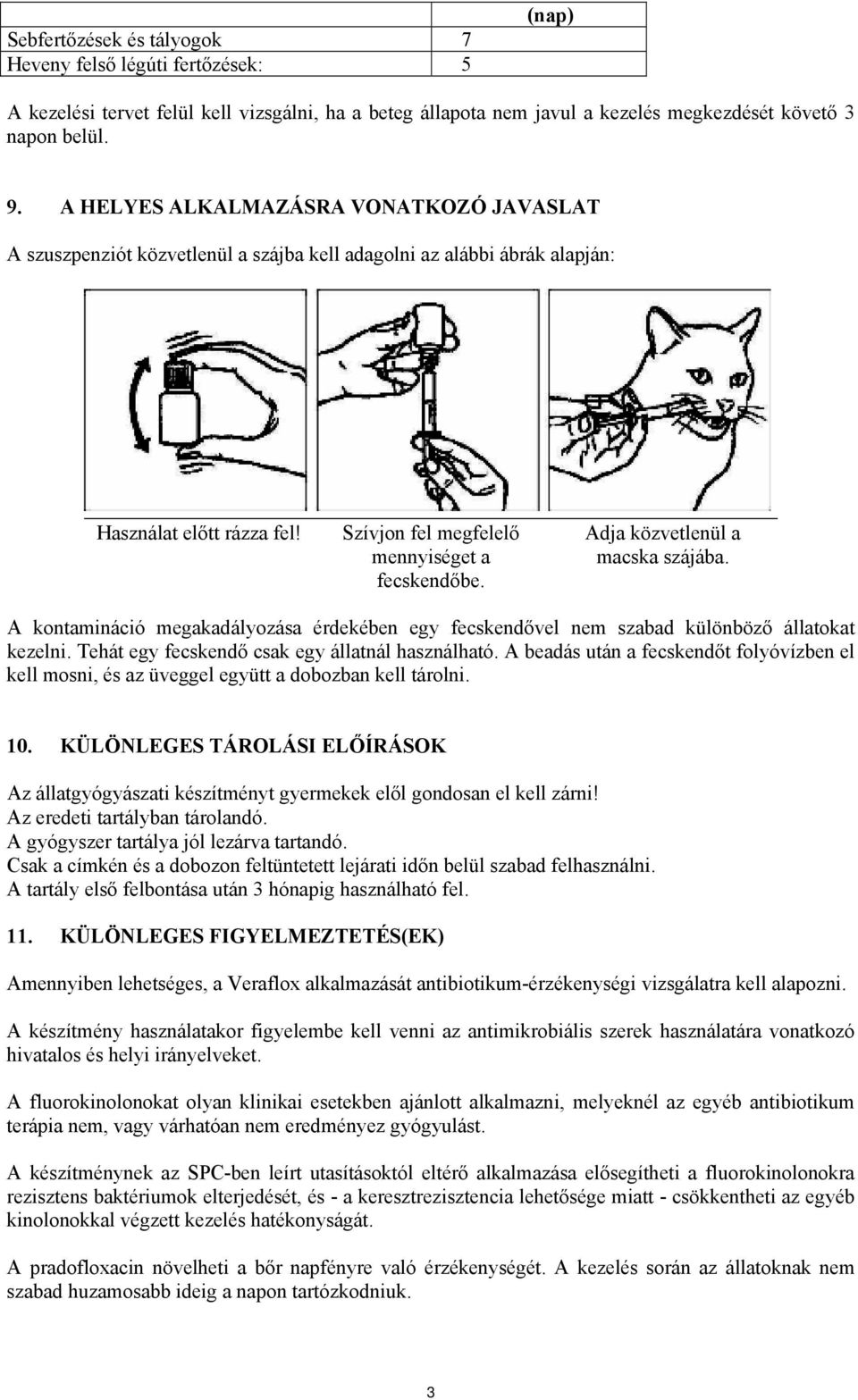 Adja közvetlenül a macska szájába. A kontamináció megakadályozása érdekében egy fecskendővel nem szabad különböző állatokat kezelni. Tehát egy fecskendő csak egy állatnál használható.