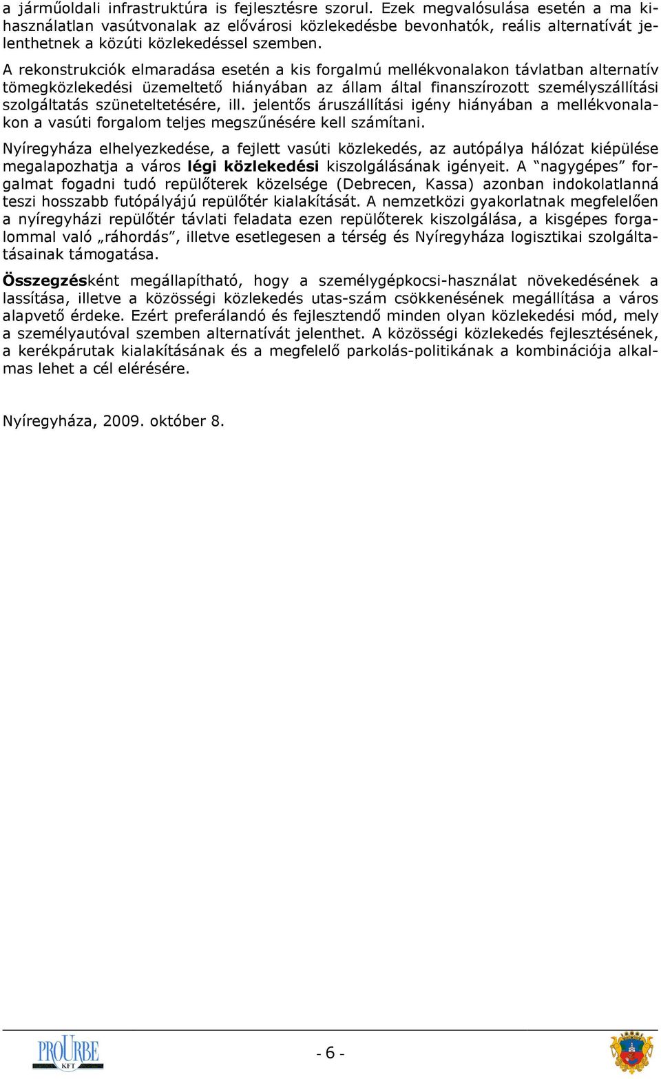 A rekonstrukciók elmaradása esetén a kis forgalmú mellékvonalakon távlatban alternatív tömegközlekedési üzemeltető hiányában az állam által finanszírozott személyszállítási szolgáltatás