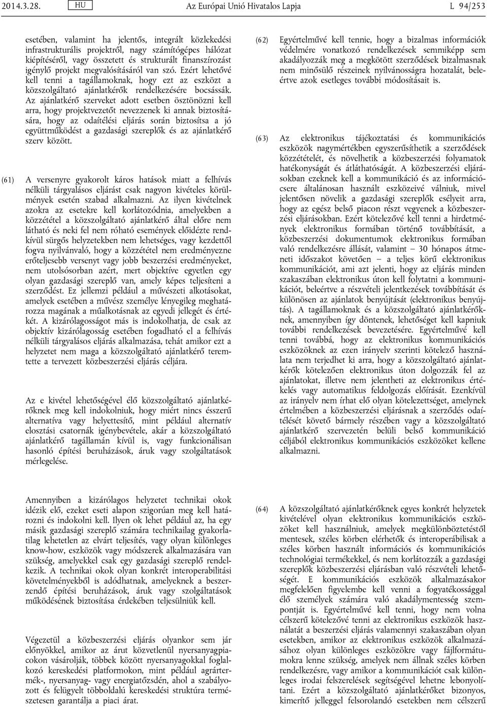 finanszírozást igénylő projekt megvalósításáról van szó. Ezért lehetővé kell tenni a tagállamoknak, hogy ezt az eszközt a közszolgáltató ajánlatkérők rendelkezésére bocsássák.
