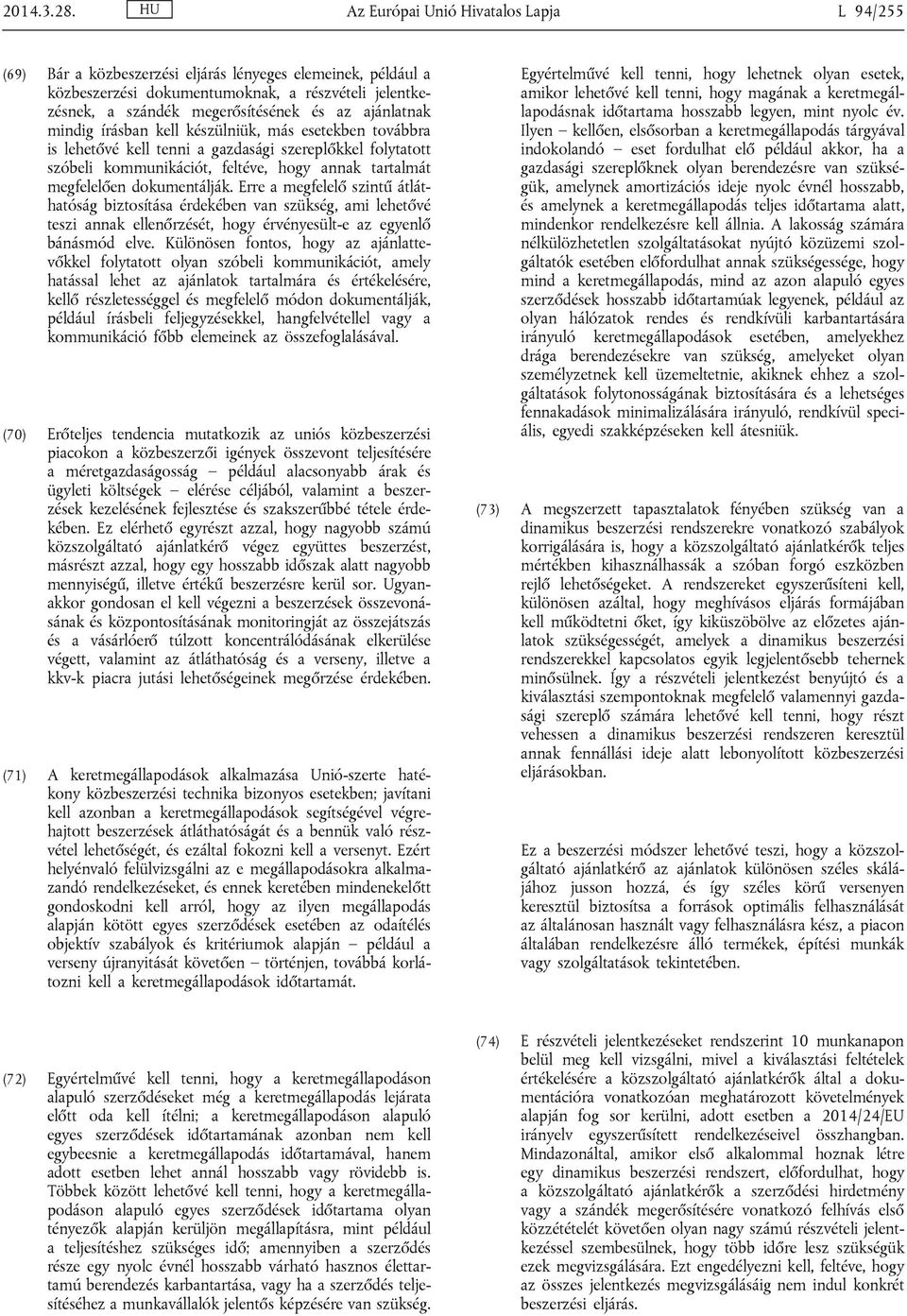 ajánlatnak mindig írásban kell készülniük, más esetekben továbbra is lehetővé kell tenni a gazdasági szereplőkkel folytatott szóbeli kommunikációt, feltéve, hogy annak tartalmát megfelelően
