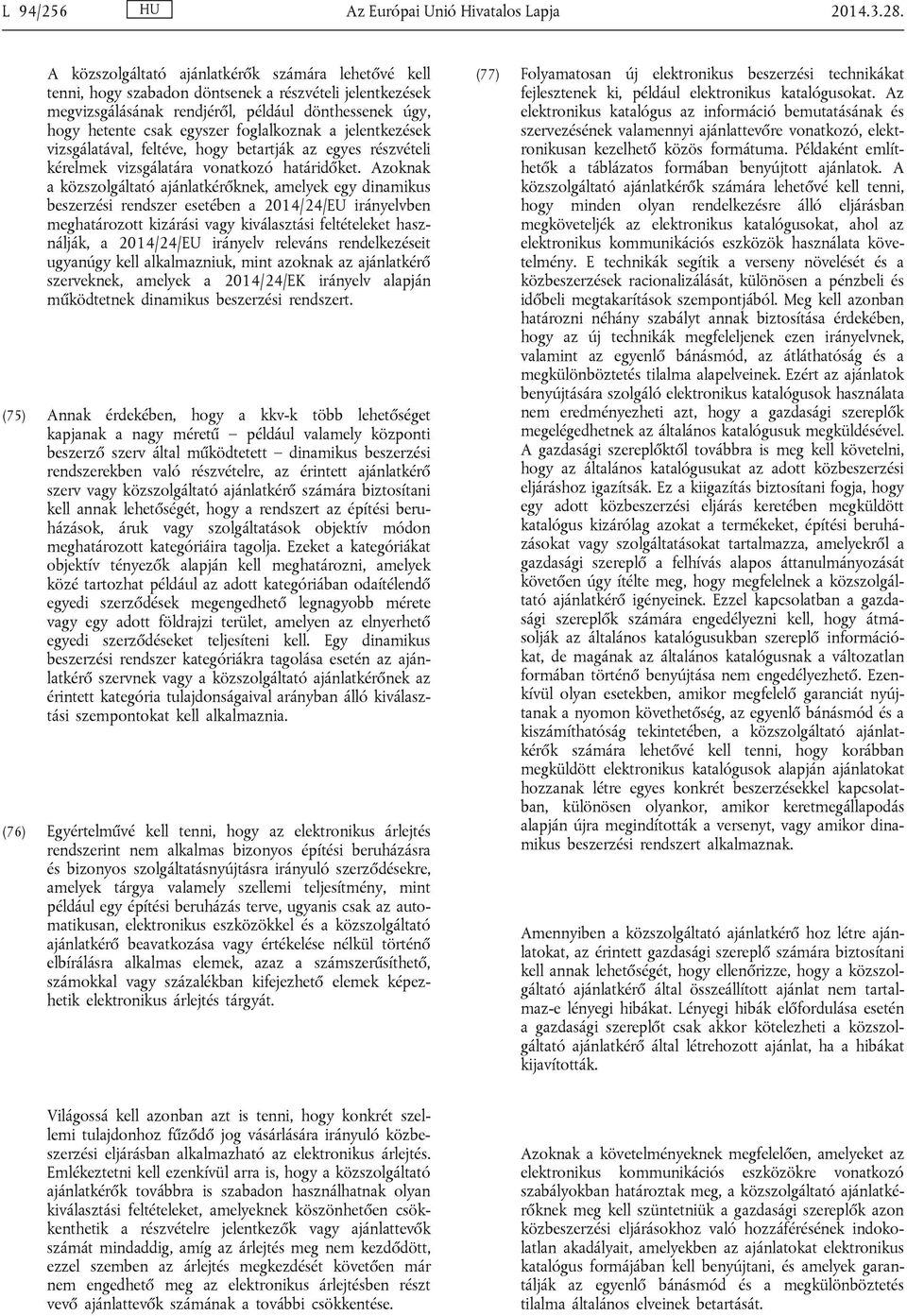 foglalkoznak a jelentkezések vizsgálatával, feltéve, hogy betartják az egyes részvételi kérelmek vizsgálatára vonatkozó határidőket.