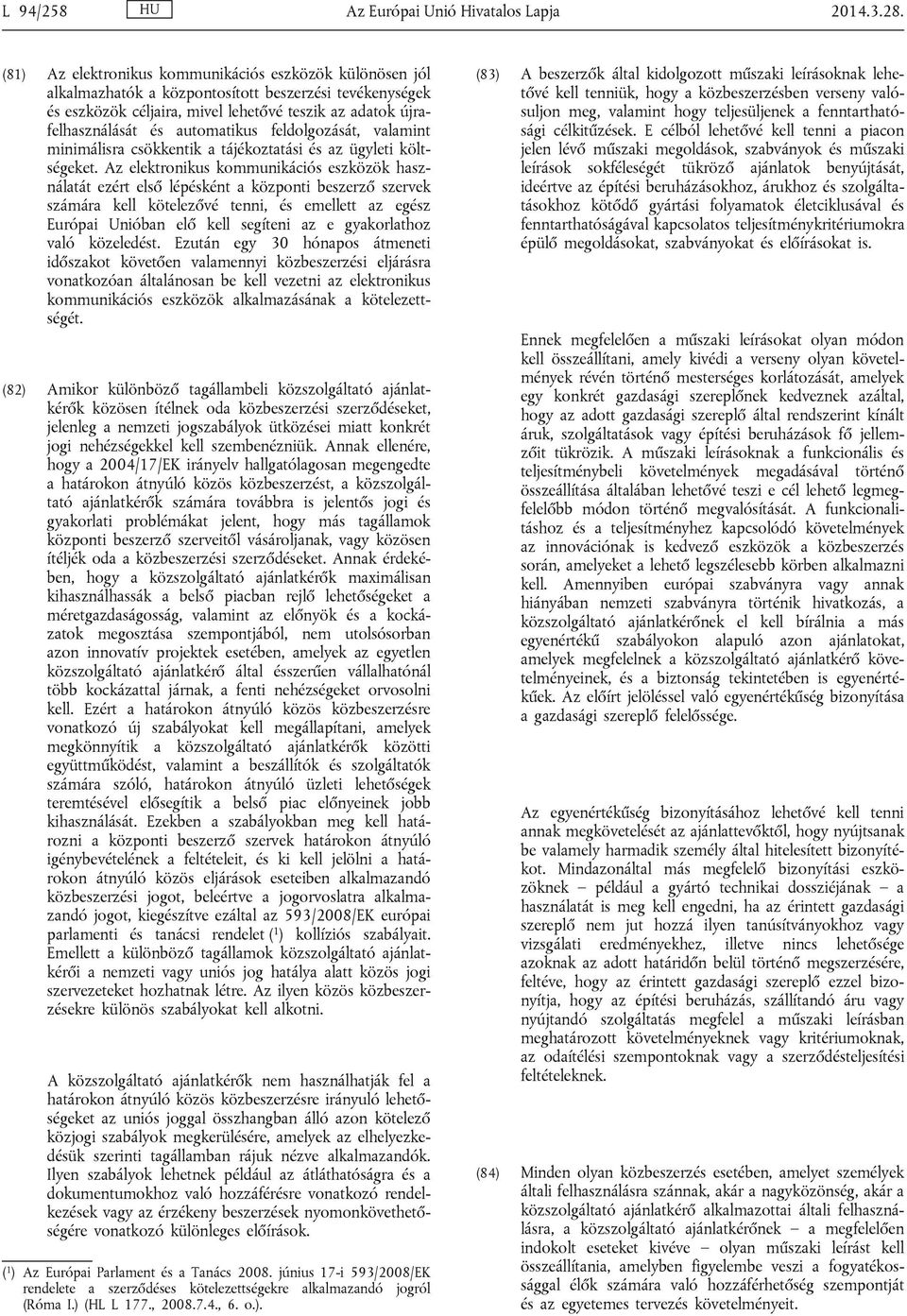automatikus feldolgozását, valamint minimálisra csökkentik a tájékoztatási és az ügyleti költségeket.