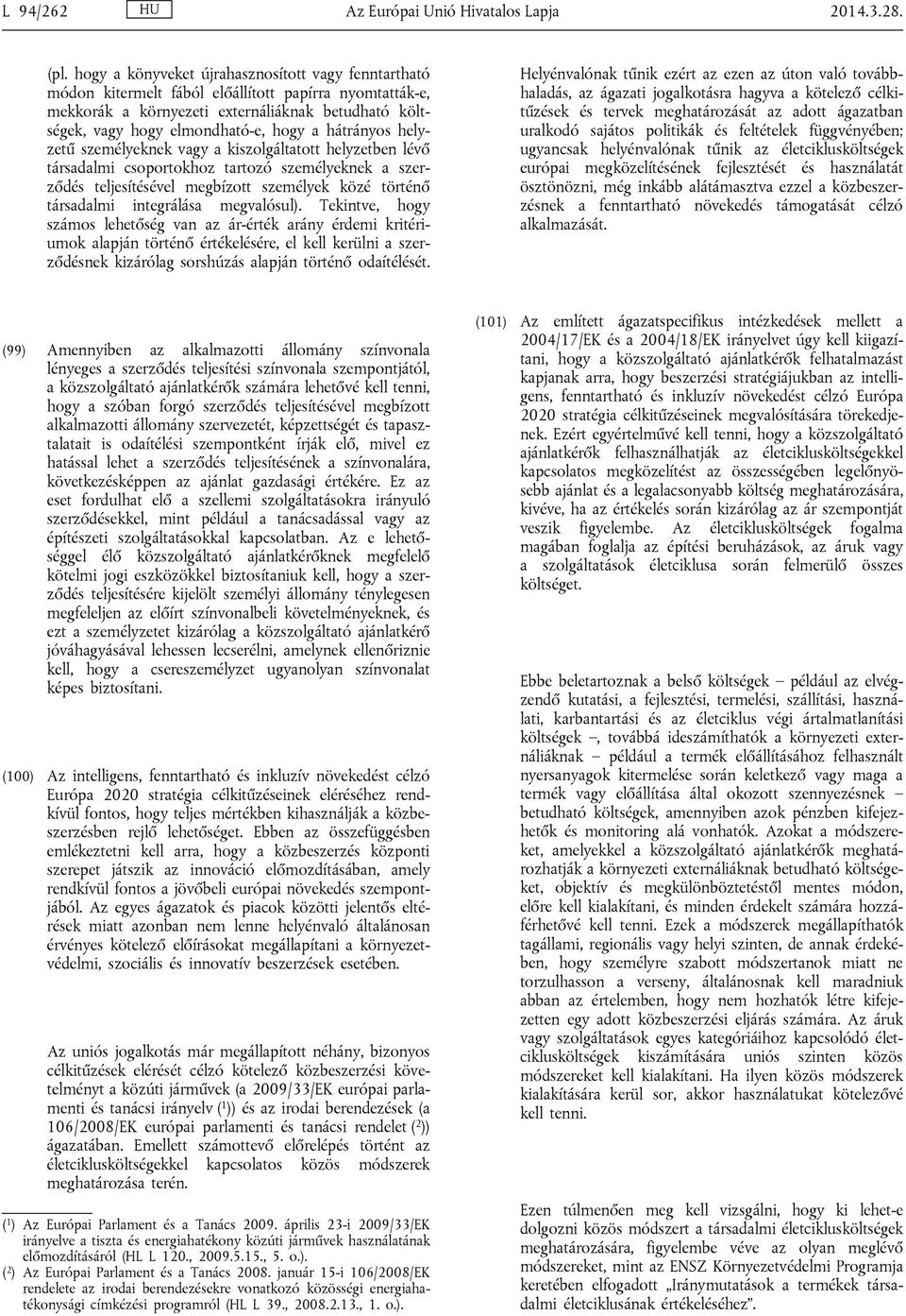 hátrányos helyzetű személyeknek vagy a kiszolgáltatott helyzetben lévő társadalmi csoportokhoz tartozó személyeknek a szerződés teljesítésével megbízott személyek közé történő társadalmi integrálása