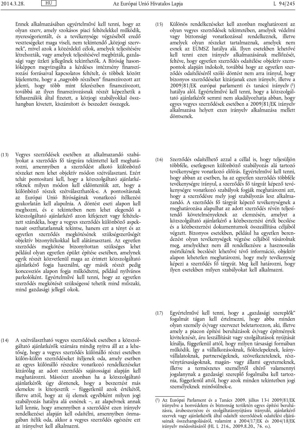 eredő veszteségeket maga viseli, nem tekintendő közjogi szervnek, mivel azok a közérdekű célok, amelyek teljesítésére létrehozták, vagy amelyek teljesítésével megbízták, gazdasági vagy üzleti