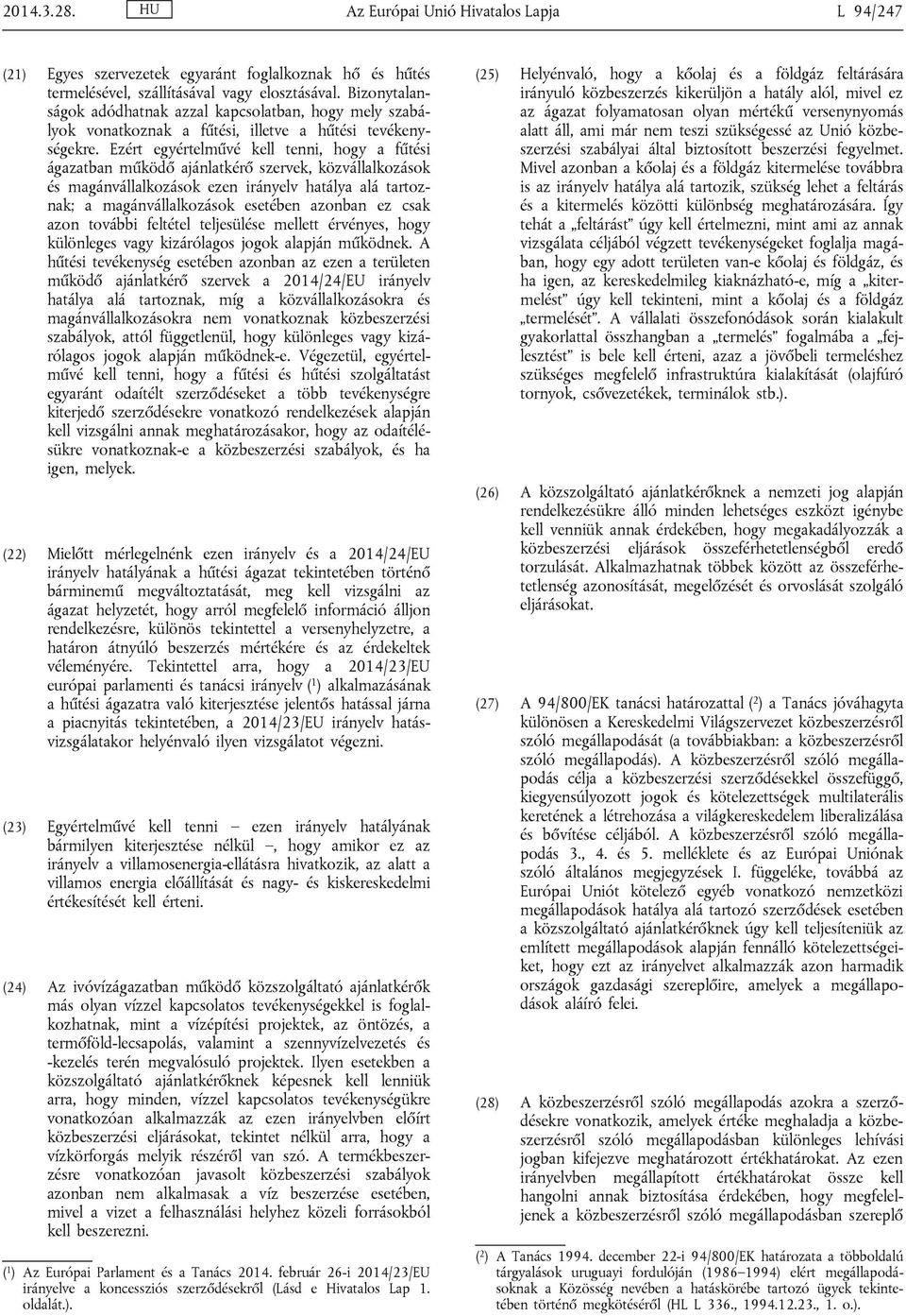 Ezért egyértelművé kell tenni, hogy a fűtési ágazatban működő ajánlatkérő szervek, közvállalkozások és magánvállalkozások ezen irányelv hatálya alá tartoznak; a magánvállalkozások esetében azonban ez