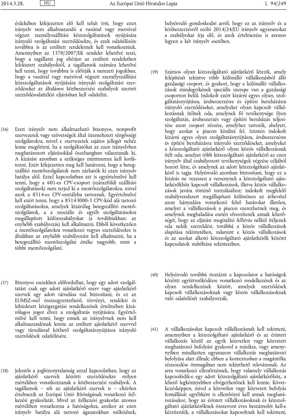 nyújtására irányuló szolgáltatási szerződésekre, és ezek odaítélésére továbbra is az említett rendeletnek kell vonatkozniuk.