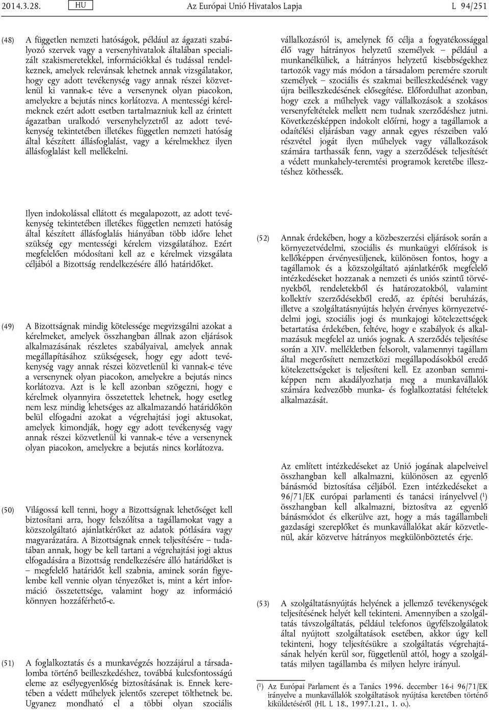 tudással rendelkeznek, amelyek relevánsak lehetnek annak vizsgálatakor, hogy egy adott tevékenység vagy annak részei közvetlenül ki vannak-e téve a versenynek olyan piacokon, amelyekre a bejutás