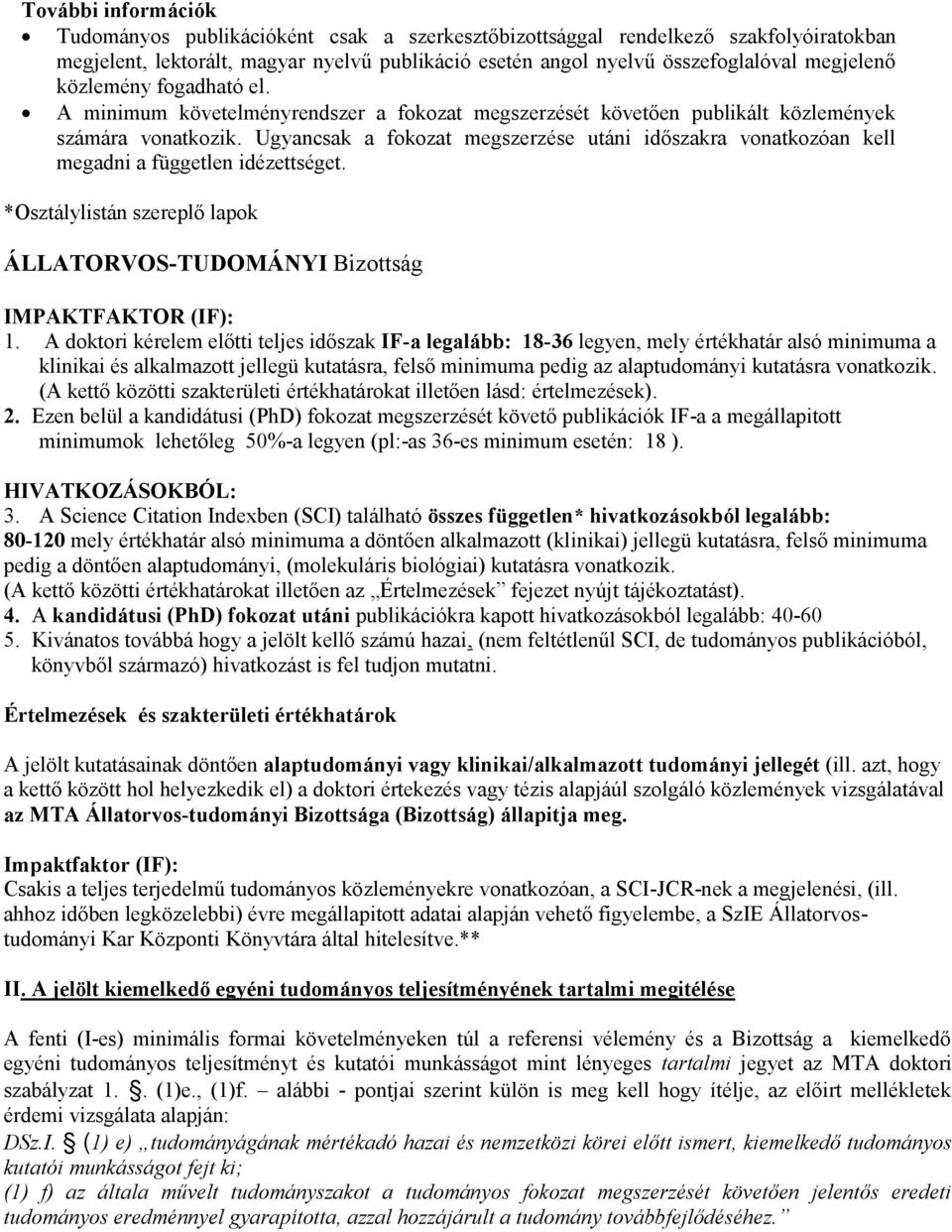 Ugyancsak a fokozat megszerzése utáni időszakra vonatkozóan kell megadni a független idézettséget. *Osztálylistán szereplő lapok ÁLLATORVOS-TUDOMÁNYI Bizottság IMPAKTFAKTOR (IF): 1.