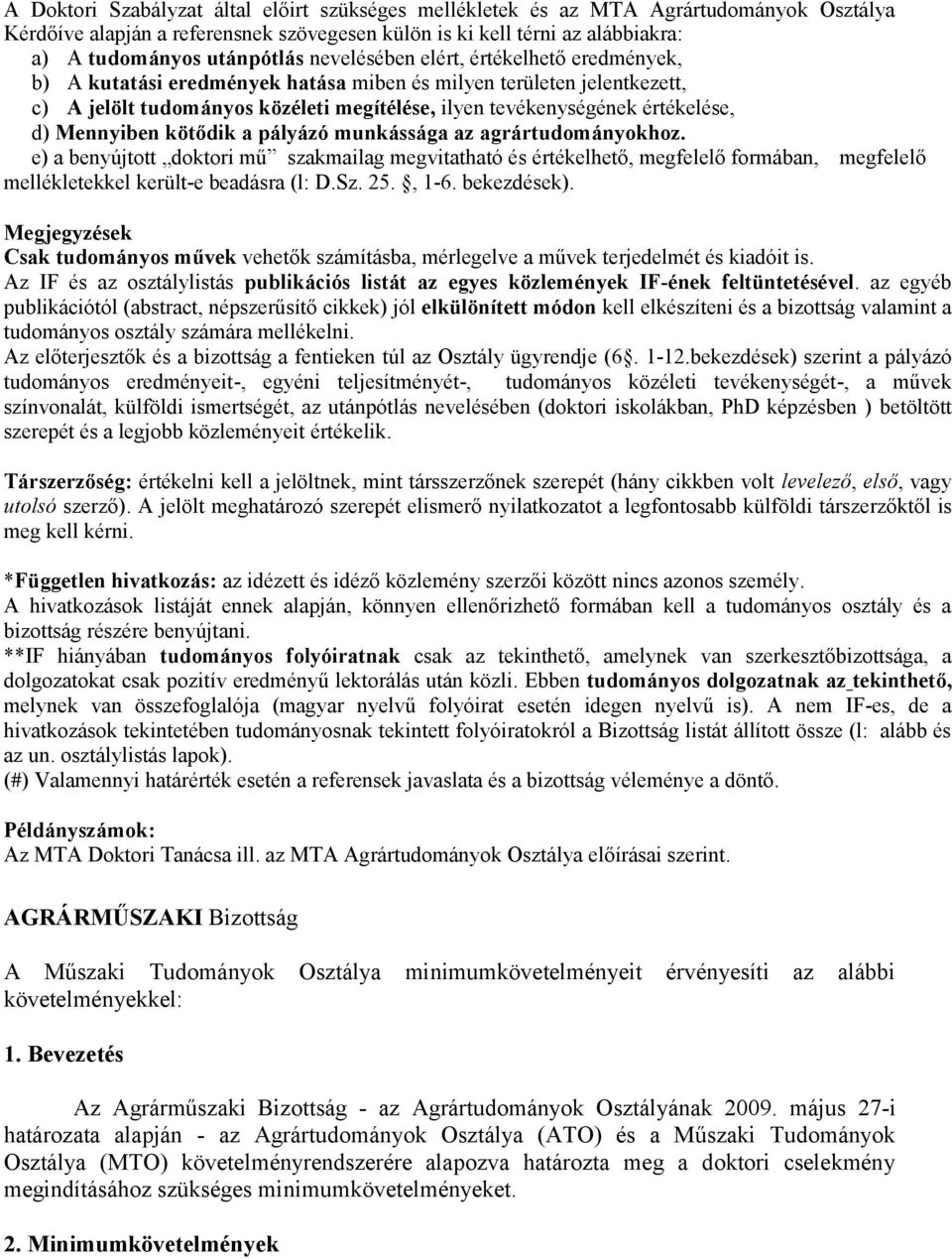 Mennyiben kötődik a pályázó munkássága az agrártudományokhoz. e) a benyújtott doktori mű szakmailag megvitatható és értékelhető, megfelelő formában, megfelelő mellékletekkel került-e beadásra (l: D.