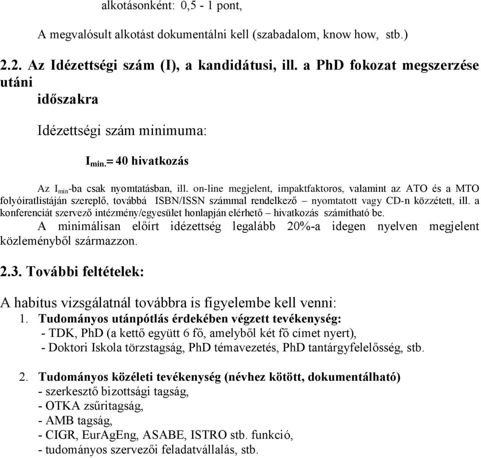 on-line megjelent, impaktfaktoros, valamint az ATO és a MTO folyóiratlistáján szereplő, továbbá ISBN/ISSN számmal rendelkező nyomtatott vagy CD-n közzétett, ill.