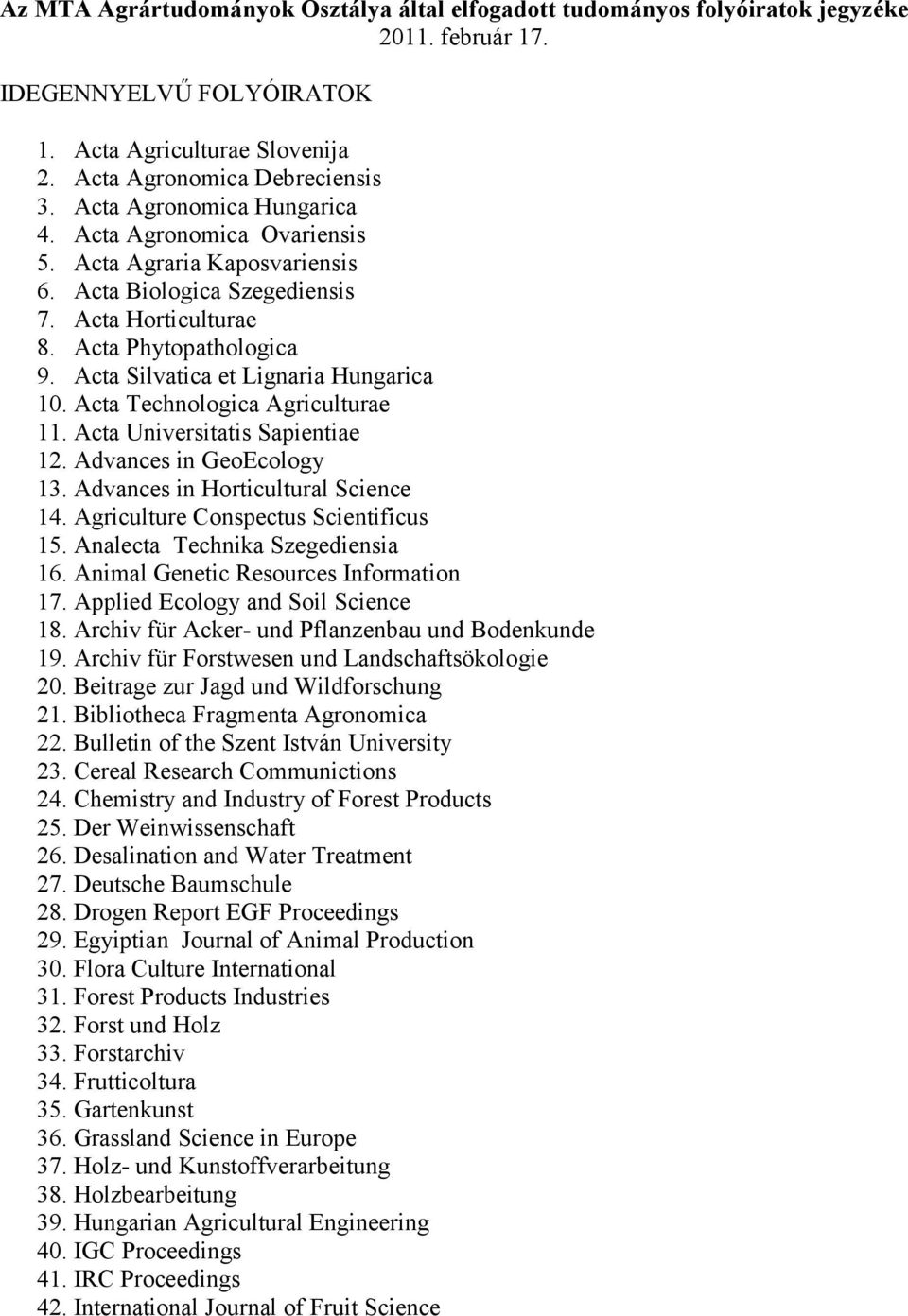 Acta Silvatica et Lignaria Hungarica 10. Acta Technologica Agriculturae 11. Acta Universitatis Sapientiae 12. Advances in GeoEcology 13. Advances in Horticultural Science 14.