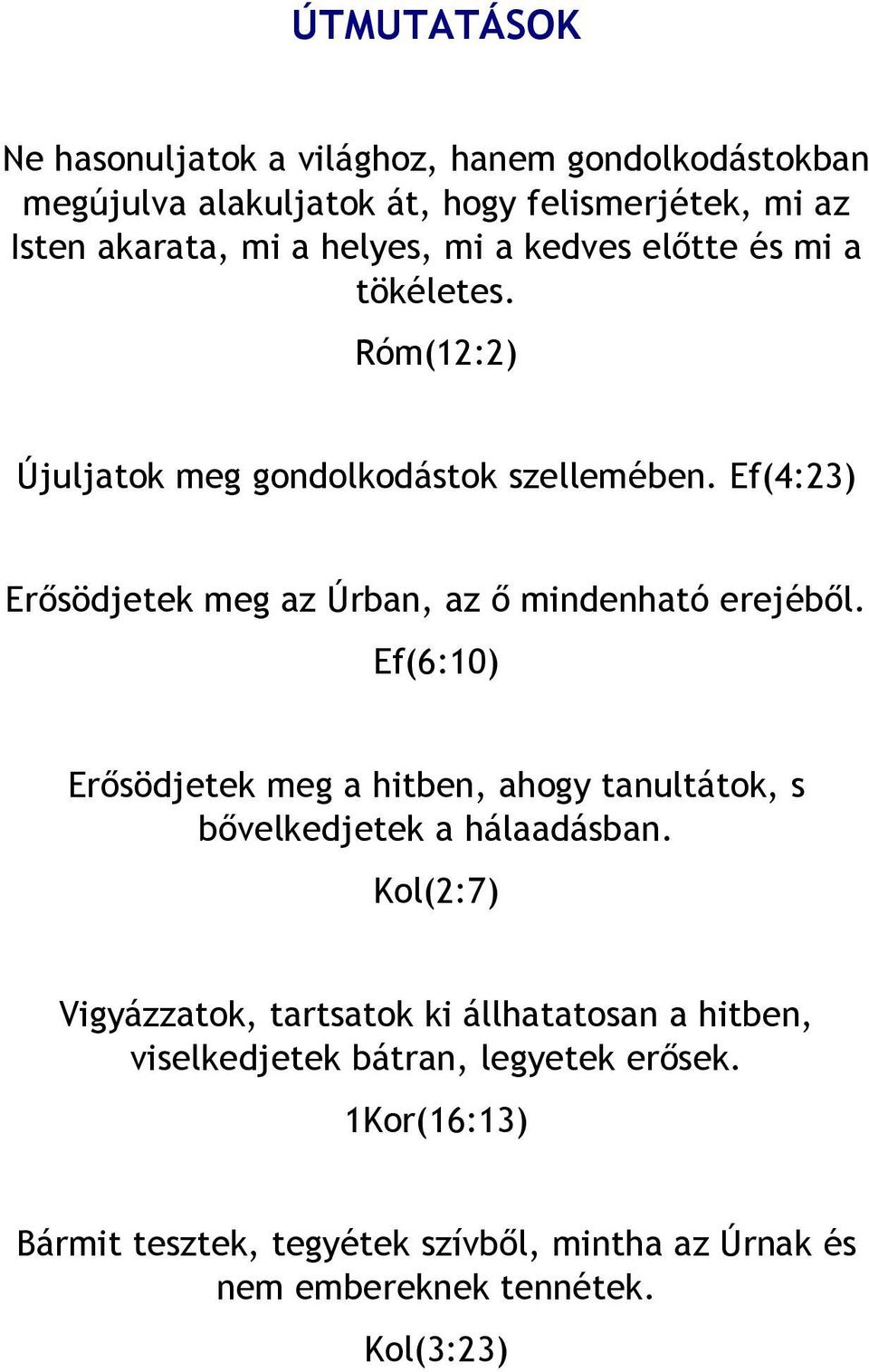 Ef(4:23) Erősödjetek meg az Úrban, az ő mindenható erejéből. Ef(6:10) Erősödjetek meg a hitben, ahogy tanultátok, s bővelkedjetek a hálaadásban.