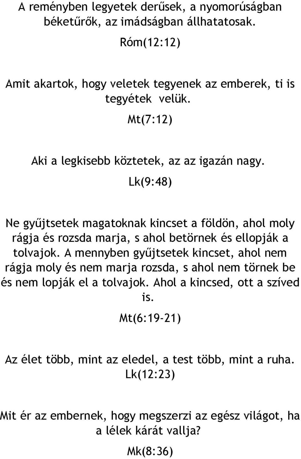 Lk(9:48) Ne gyűjtsetek magatoknak kincset a földön, ahol moly rágja és rozsda marja, s ahol betörnek és ellopják a tolvajok.