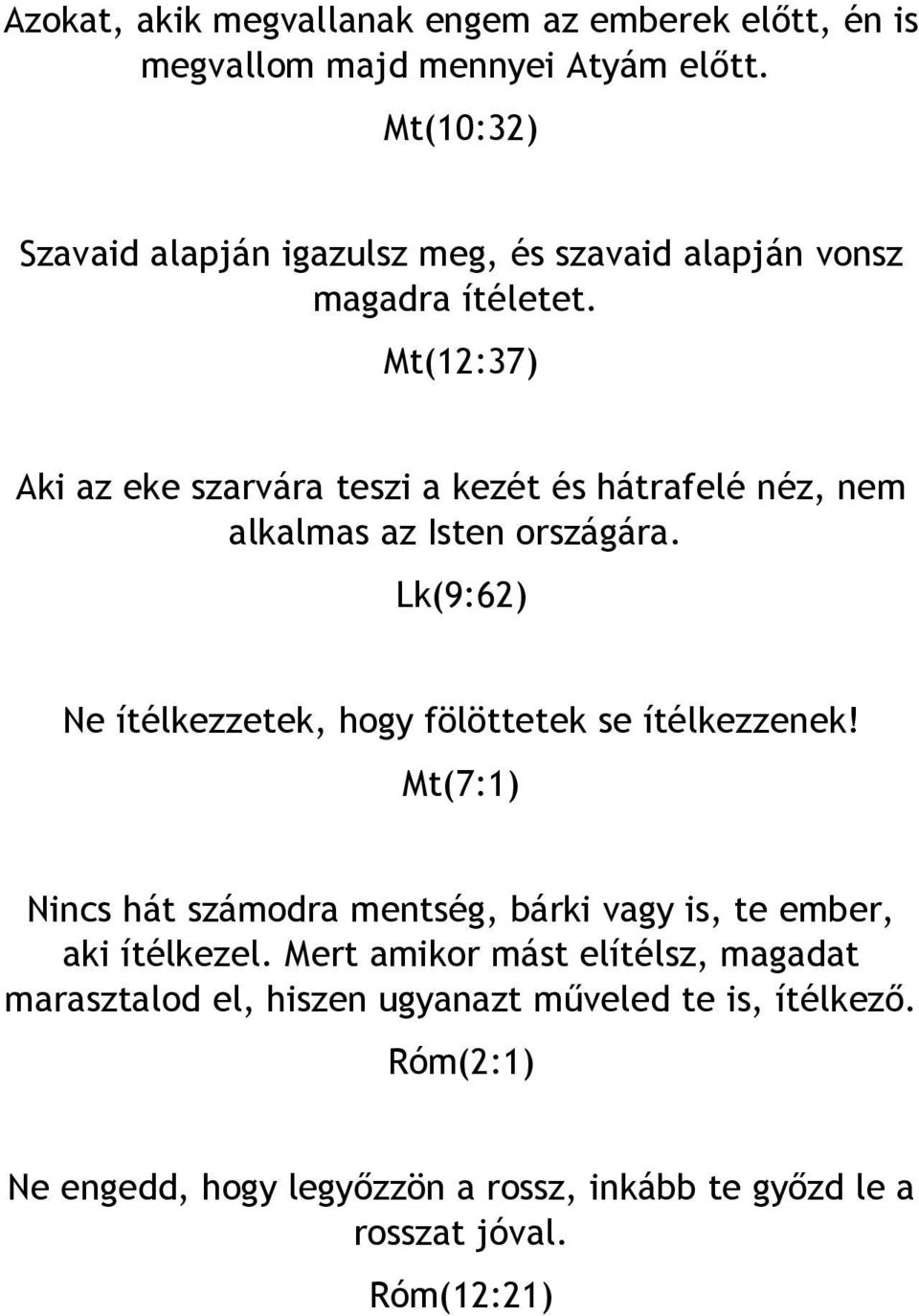 Mt(12:37) Aki az eke szarvára teszi a kezét és hátrafelé néz, nem alkalmas az Isten országára.