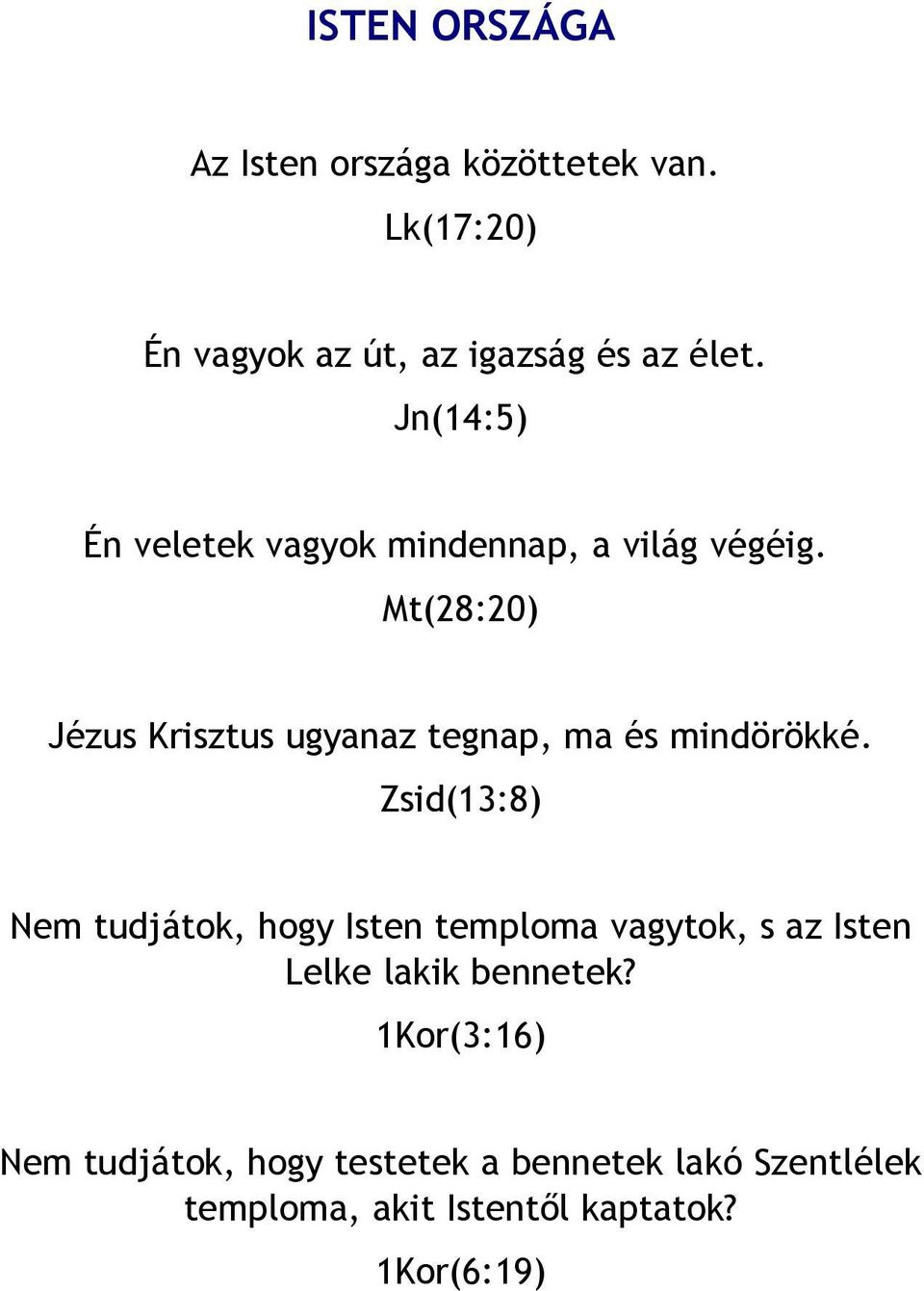 Mt(28:20) Jézus Krisztus ugyanaz tegnap, ma és mindörökké.