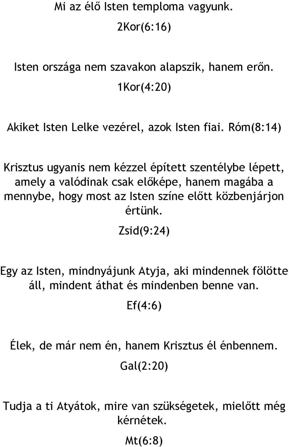 Róm(8:14) Krisztus ugyanis nem kézzel épített szentélybe lépett, amely a valódinak csak előképe, hanem magába a mennybe, hogy most az Isten