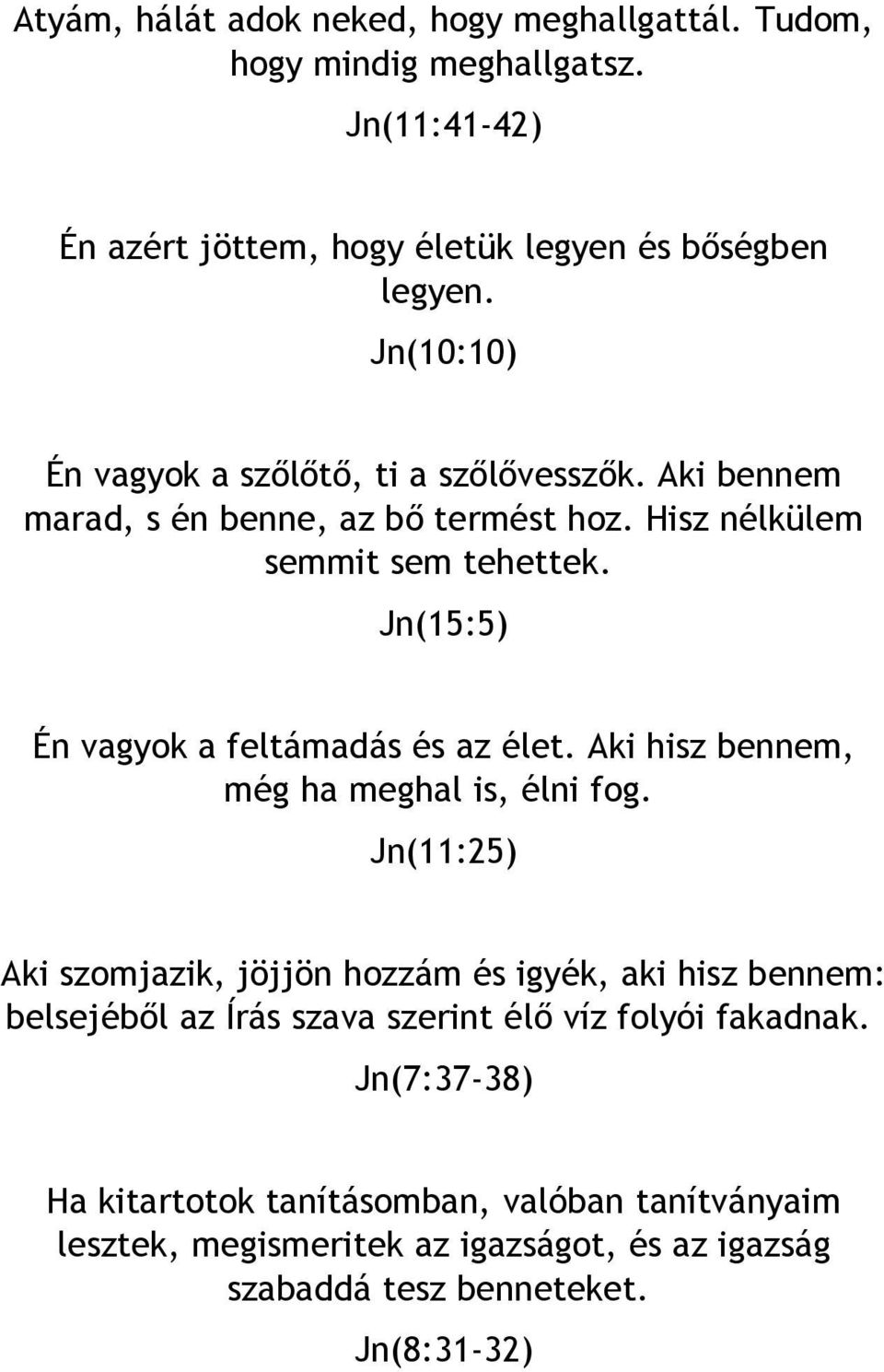 Jn(15:5) Én vagyok a feltámadás és az élet. Aki hisz bennem, még ha meghal is, élni fog.