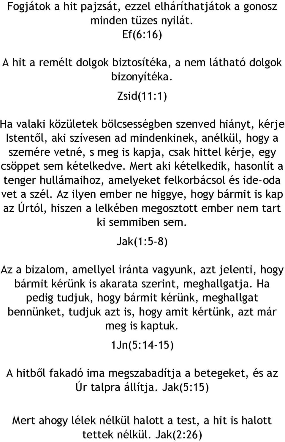 Mert aki kételkedik, hasonlít a tenger hullámaihoz, amelyeket felkorbácsol és ide-oda vet a szél.