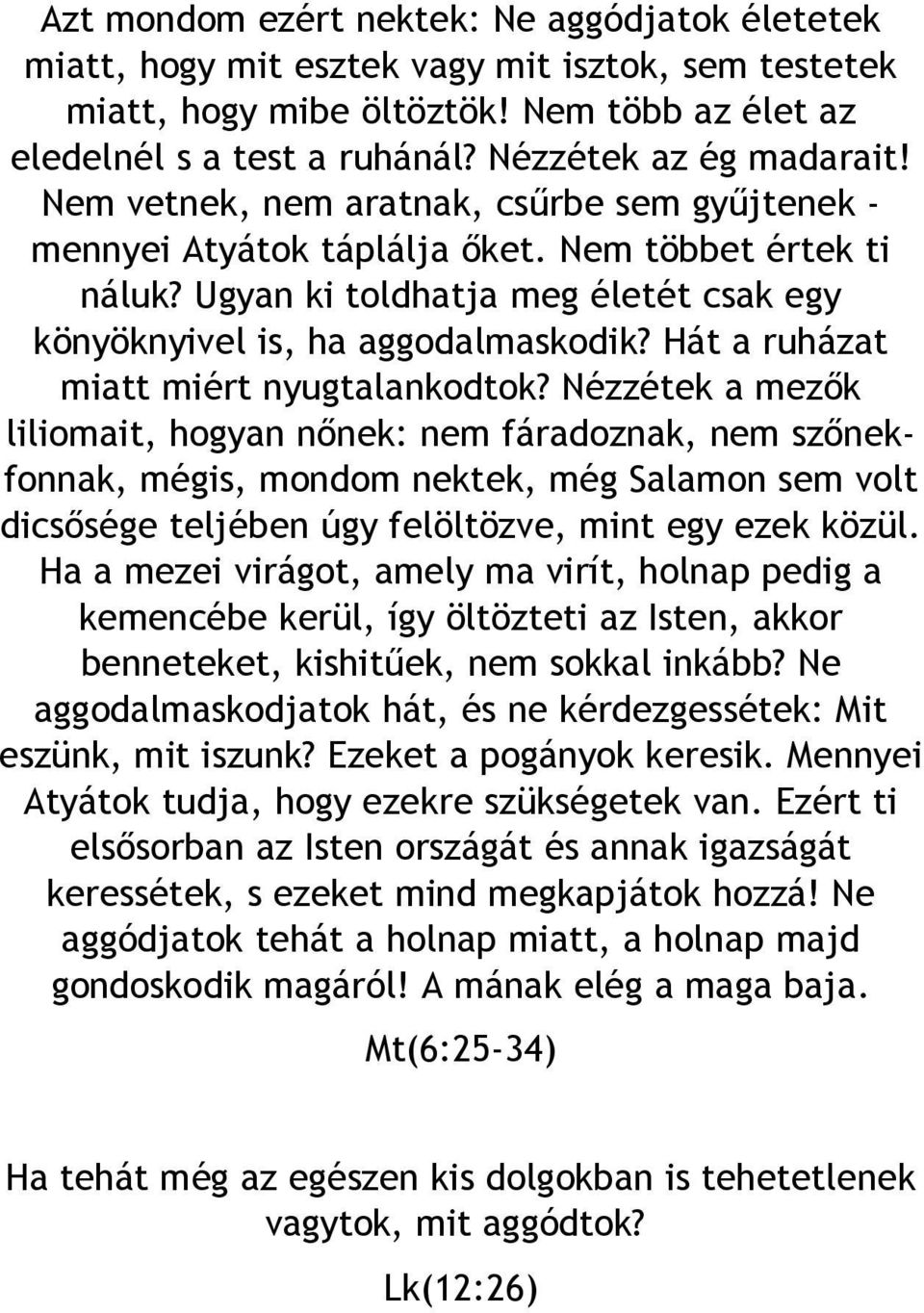 Ugyan ki toldhatja meg életét csak egy könyöknyivel is, ha aggodalmaskodik? Hát a ruházat miatt miért nyugtalankodtok?